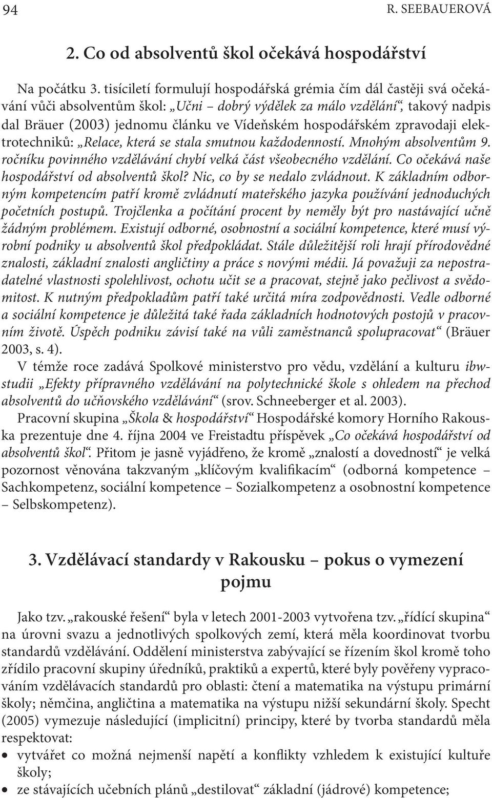 hospodářském zpravodaji elektrotechniků: Relace, která se stala smutnou každodenností. Mnohým absolventům 9. ročníku povinného vzdělávání chybí velká část všeobecného vzdělání.