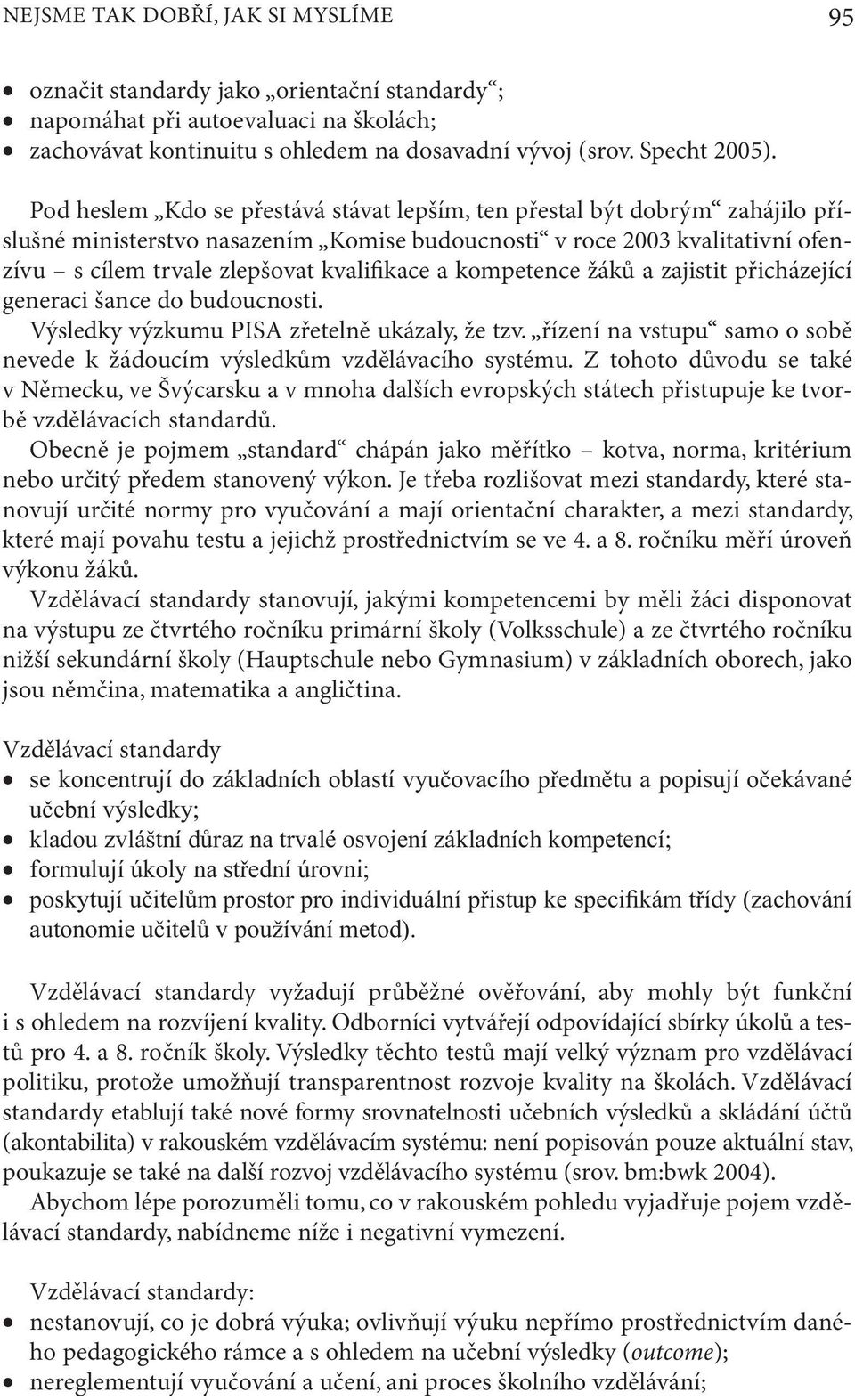 kompetence žáků a zajistit přicházející generaci šance do budoucnosti. Výsledky výzkumu PISA zřetelně ukázaly, že tzv. řízení na vstupu samo o sobě nevede k žádoucím výsledkům vzdělávacího systému.