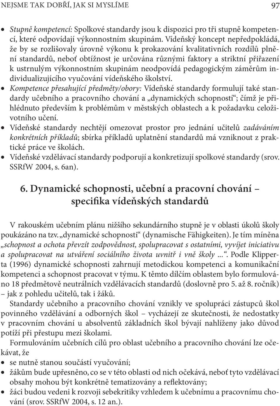 výkonnostním skupinám neodpovídá pedagogickým záměrům individualizujícího vyučování vídeňského školství.