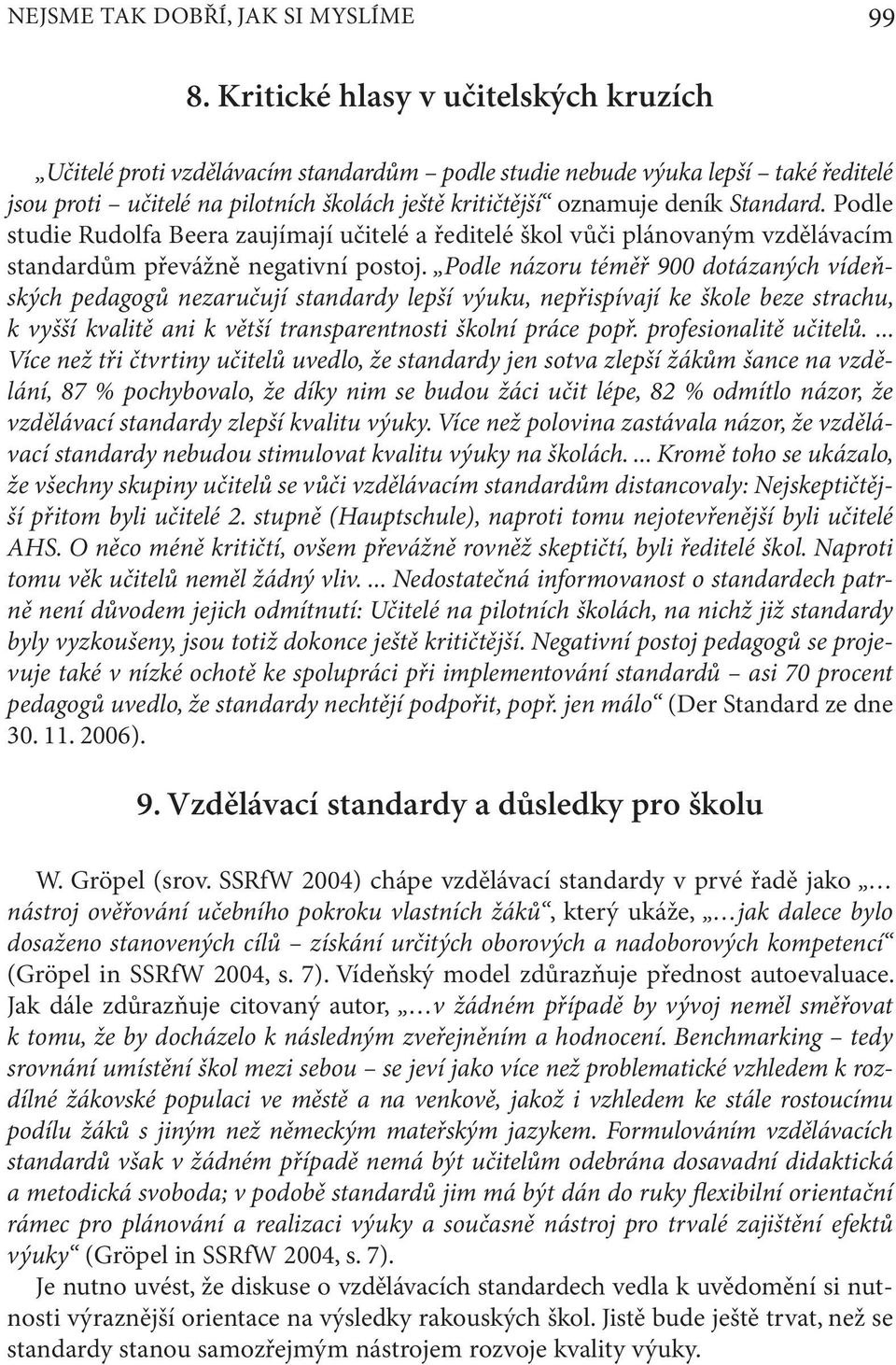 Standard. Podle studie Rudolfa Beera zaujímají učitelé a ředitelé škol vůči plánovaným vzdělávacím standardům převážně negativní postoj.