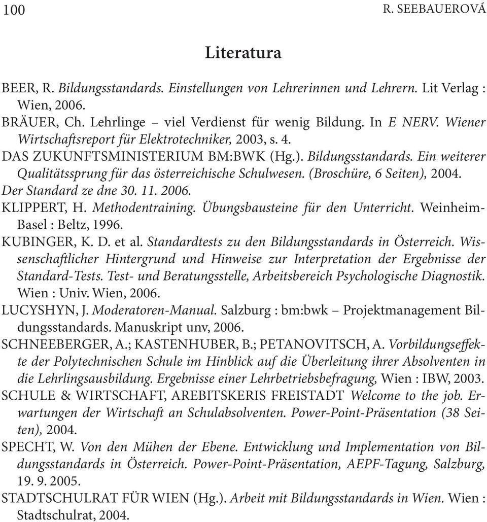 (Broschüre, 6 Seiten), 2004. Der Standard ze dne 30. 11. 2006. KLIPPERT, H. Methodentraining. Übungsbausteine für den Unterricht. Weinheim- Basel : Beltz, 1996. KUBINGER, K. D. et al.