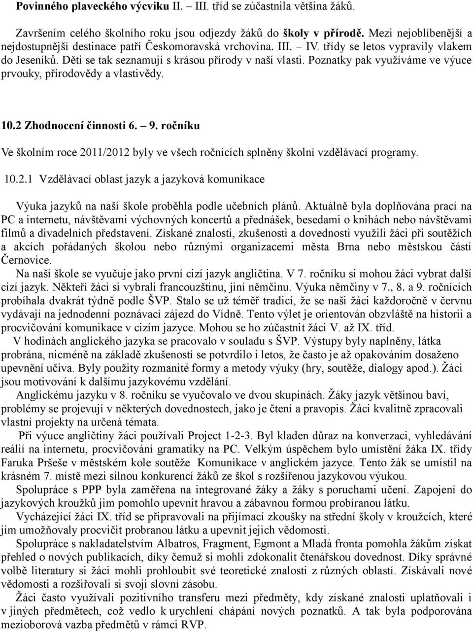 Poznatky pak využíváme ve výuce prvouky, přírodovědy a vlastivědy. 10.2 Zhodnocení činnosti 6. 9. ročníku Ve školním roce 2011/2012 byly ve všech ročnících splněny školní vzdělávací programy. 10.2.1 Vzdělávací oblast jazyk a jazyková komunikace Výuka jazyků na naší škole proběhla podle učebních plánů.