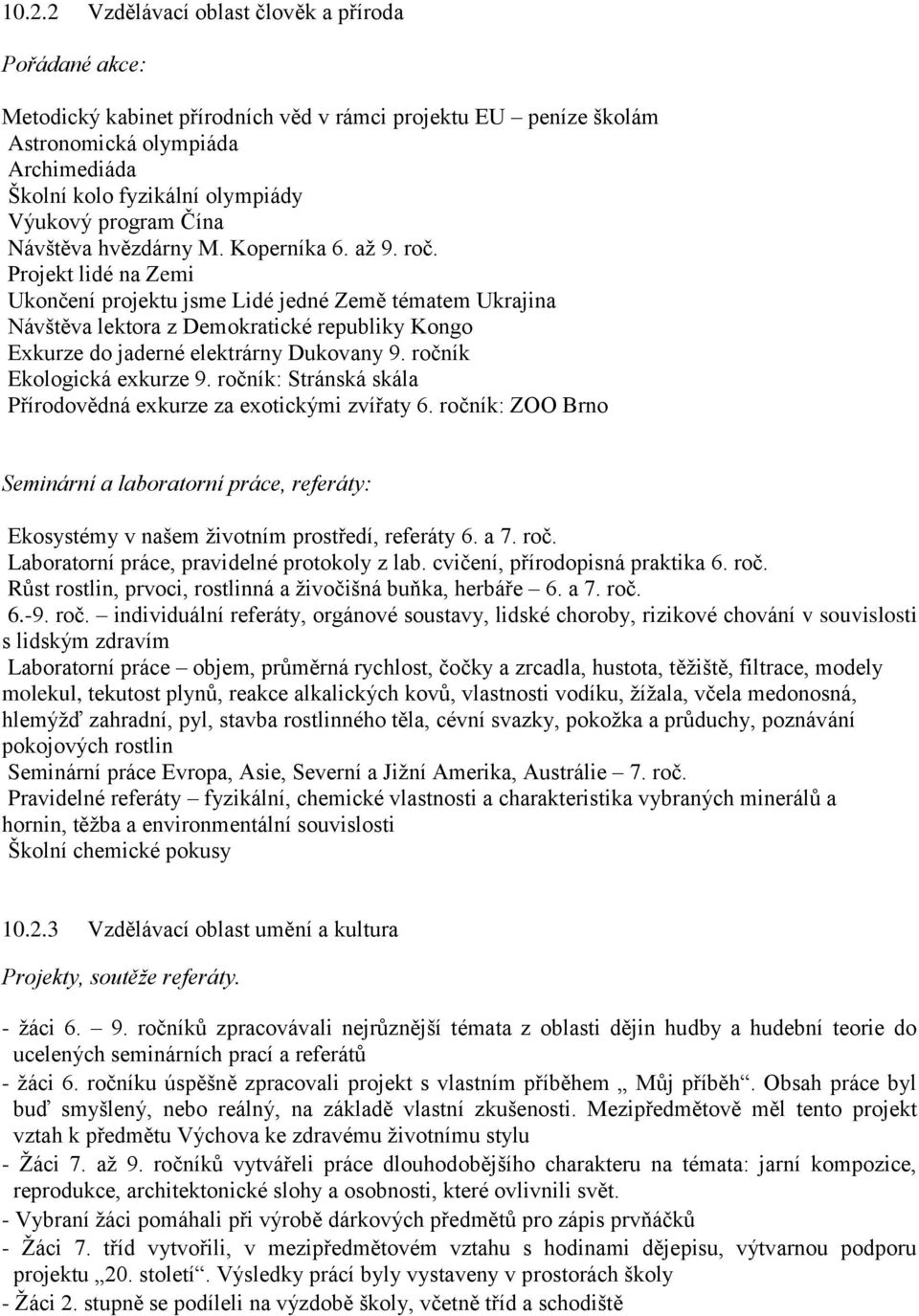 Projekt lidé na Zemi Ukončení projektu jsme Lidé jedné Země tématem Ukrajina Návštěva lektora z Demokratické republiky Kongo Exkurze do jaderné elektrárny Dukovany 9. ročník Ekologická exkurze 9.