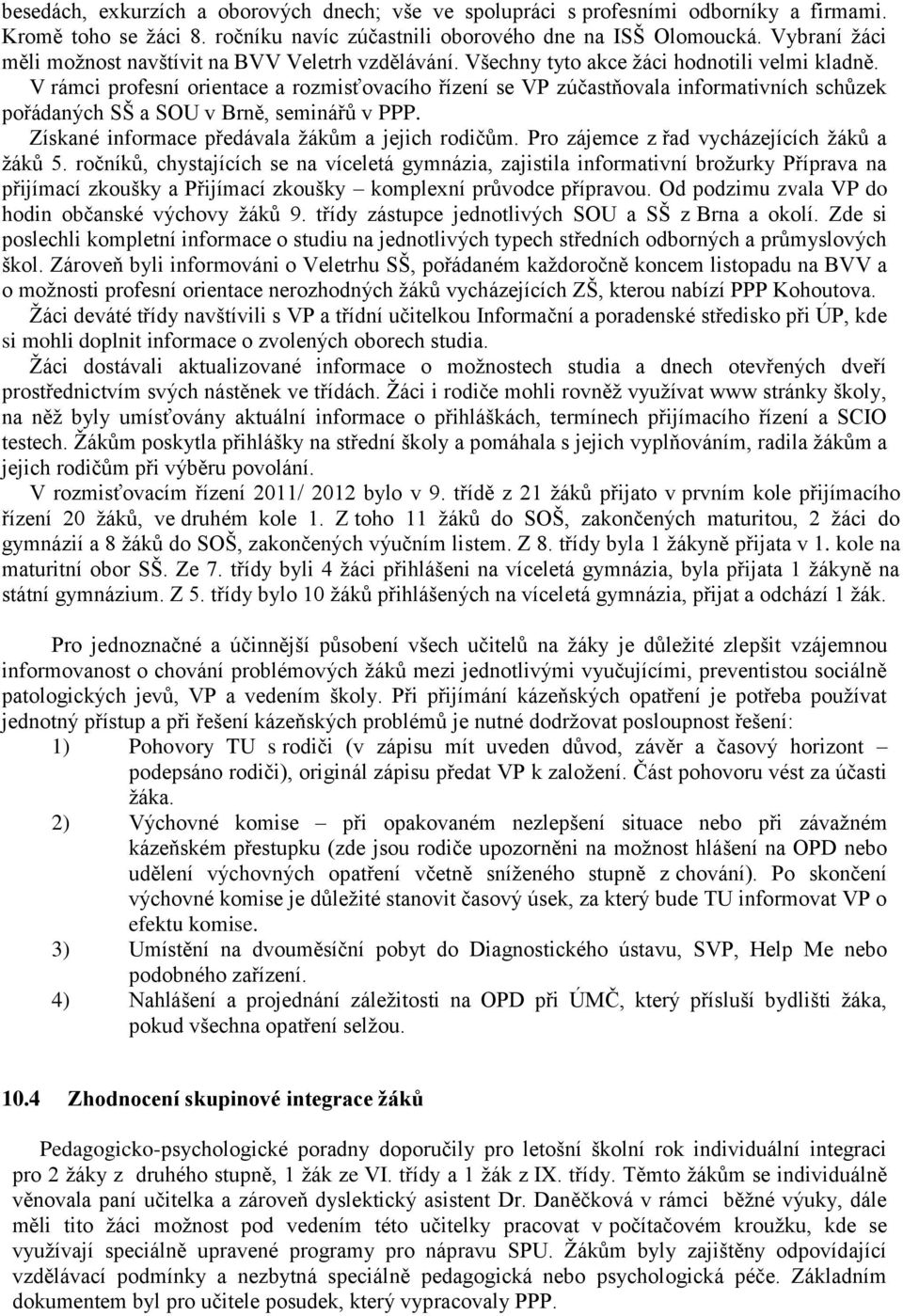 V rámci profesní orientace a rozmisťovacího řízení se VP zúčastňovala informativních schůzek pořádaných SŠ a SOU v Brně, seminářů v PPP. Získané informace předávala žákům a jejich rodičům.