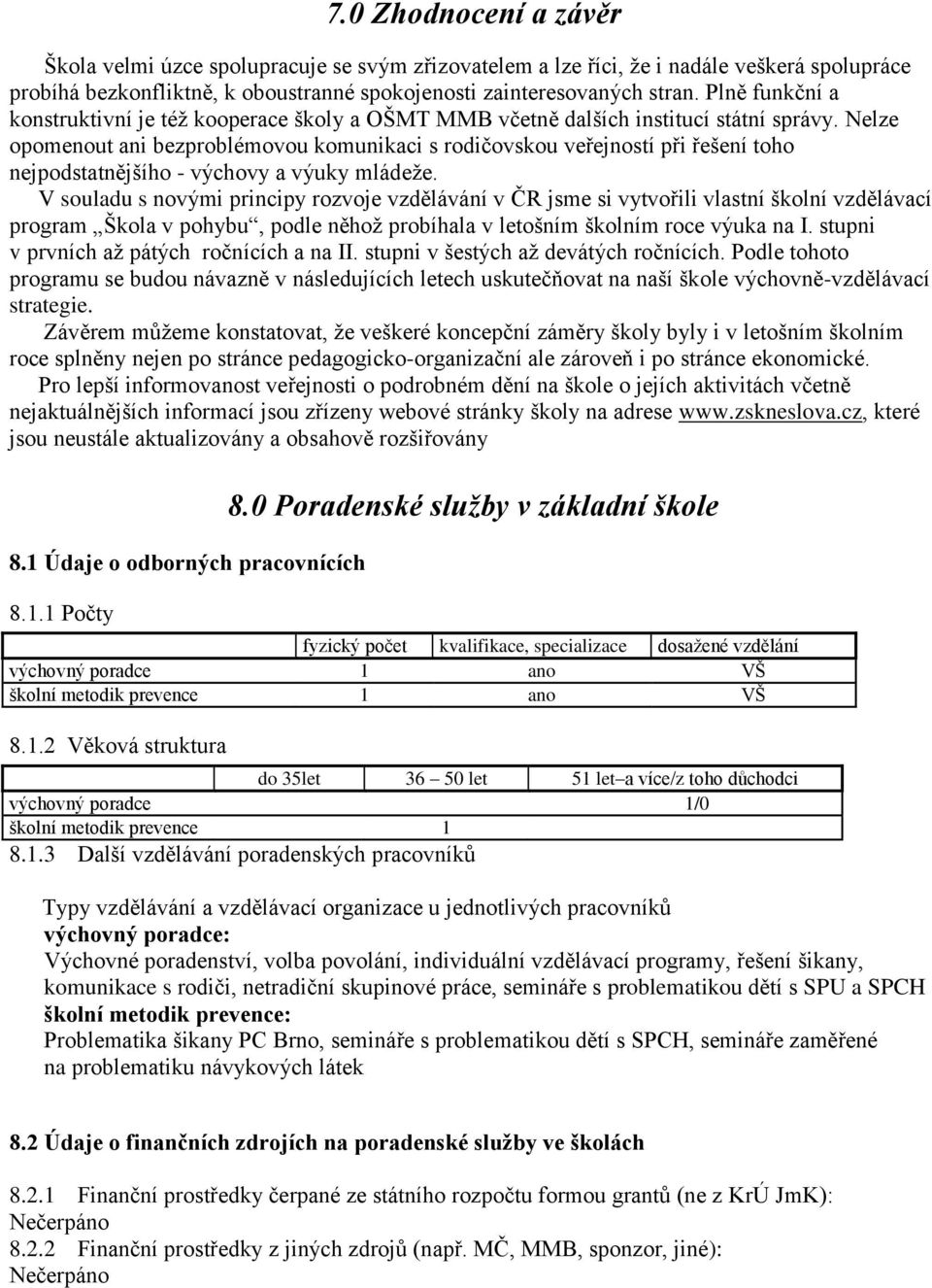 Nelze opomenout ani bezproblémovou komunikaci s rodičovskou veřejností při řešení toho nejpodstatnějšího - výchovy a výuky mládeže.