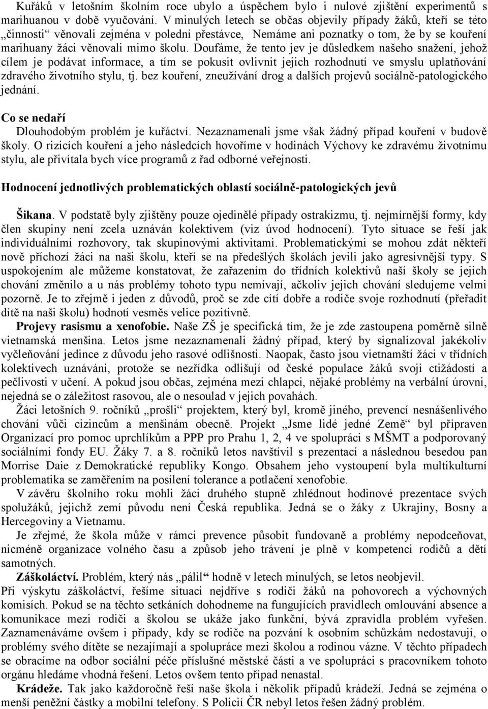 Doufáme, že tento jev je důsledkem našeho snažení, jehož cílem je podávat informace, a tím se pokusit ovlivnit jejich rozhodnutí ve smyslu uplatňování zdravého životního stylu, tj.