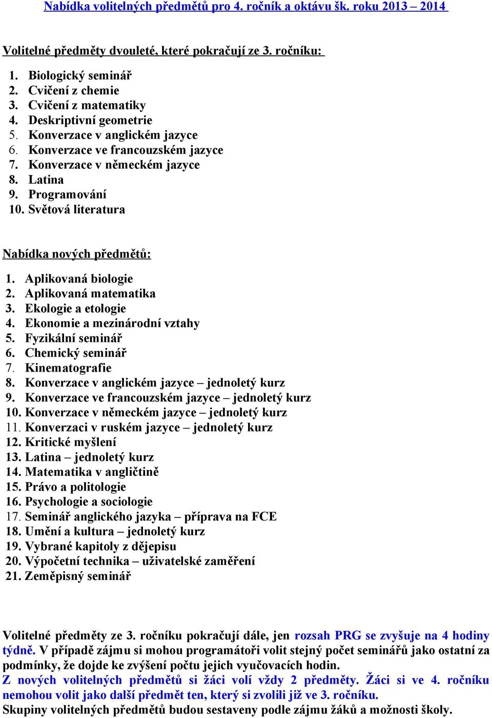 Světová literatura Nabídka nových předmětů: 1. Aplikovaná biologie 2. Aplikovaná matematika 3. Ekologie a etologie 4. Ekonomie a mezinárodní vztahy 5. Fyzikální seminář 6. Chemický seminář 7.