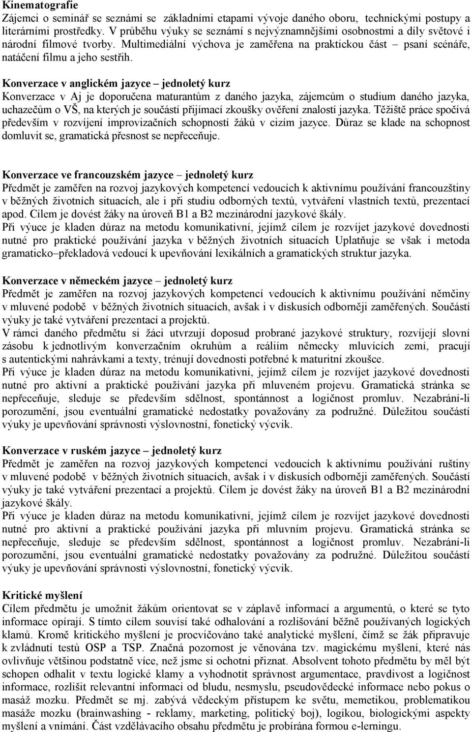 Konverzace v anglickém jazyce jednoletý kurz Konverzace v Aj je doporučena maturantům z daného jazyka, zájemcům o studium daného jazyka, uchazečům o VŠ, na kterých je součástí přijímací zkoušky