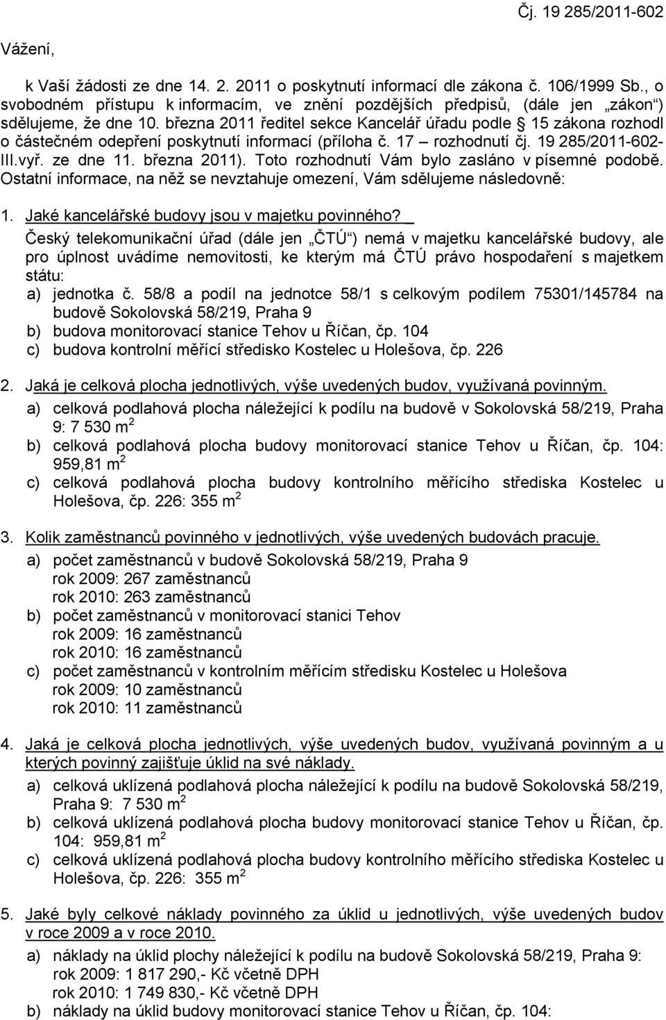 března 2011 ředitel sekce Kancelář úřadu podle 15 zákona rozhodl o částečném odepření poskytnutí informací (příloha č. 17 rozhodnutí čj. 19 285/2011-602- III.vyř. ze dne 11. března 2011).