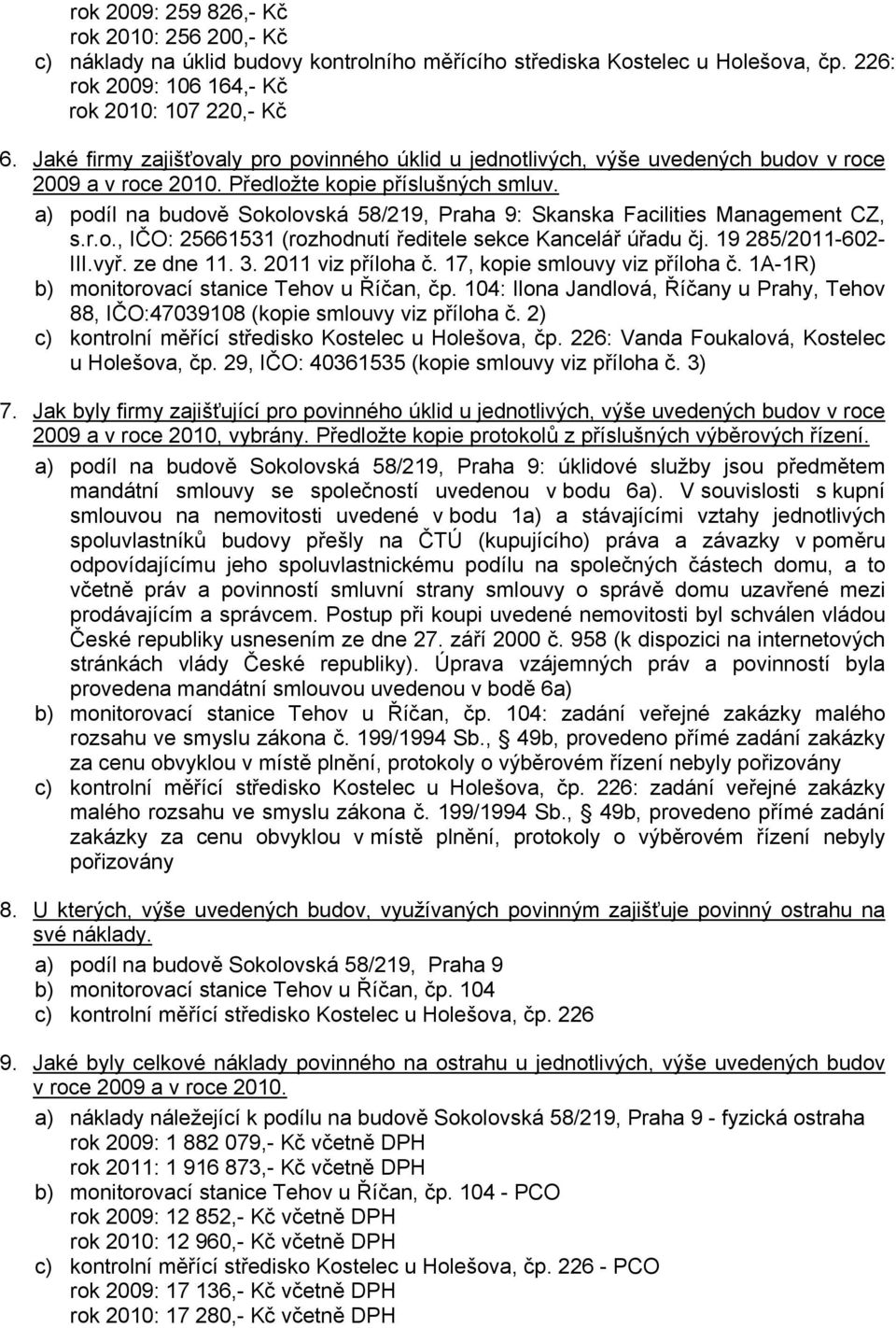 : Skanska Facilities Management CZ, : Ilona Jandlová, Říčany u Prahy, Tehov 88, IČO:47039108 (kopie smlouvy viz příloha č. 2) : Vanda Foukalová, Kostelec u Holešova, čp.