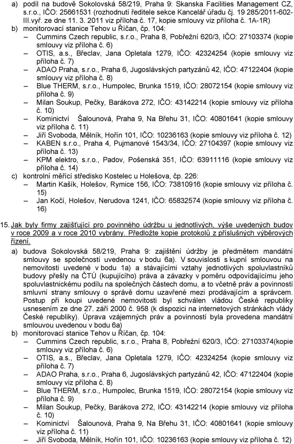 9) Milan Soukup, Pečky, Barákova 272, IČO: 43142214 (kopie smlouvy viz příloha č. 10) Kominictví Šalounová, Praha 9, Na Břehu 31, IČO: 40801641 (kopie smlouvy viz příloha č.