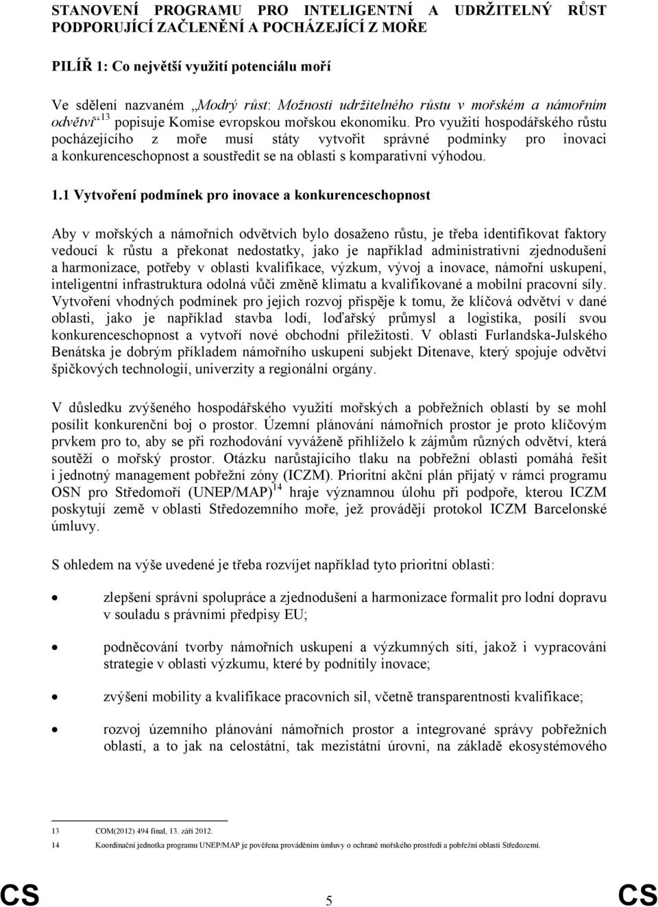 Pro využití hospodářského růstu pocházejícího z moře musí státy vytvořit správné podmínky pro inovaci a konkurenceschopnost a soustředit se na oblasti s komparativní výhodou. 1.