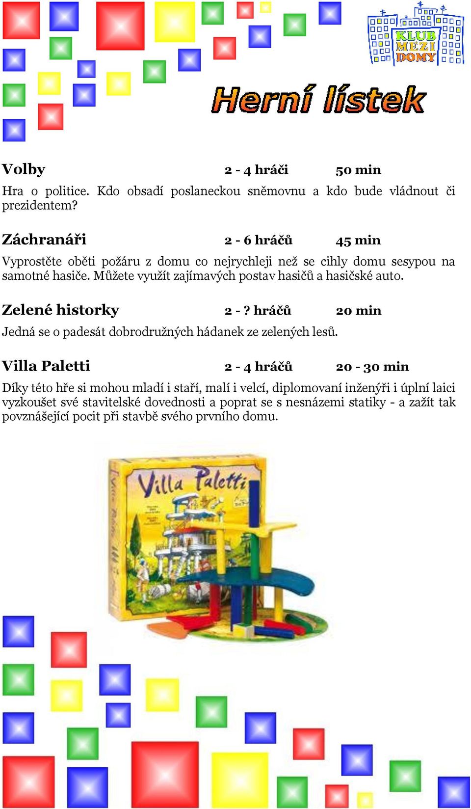 Můžete využít zajímavých postav hasičů a hasičské auto. Zelené historky 2 -? hráčů 20 min Jedná se o padesát dobrodružných hádanek ze zelených lesů.