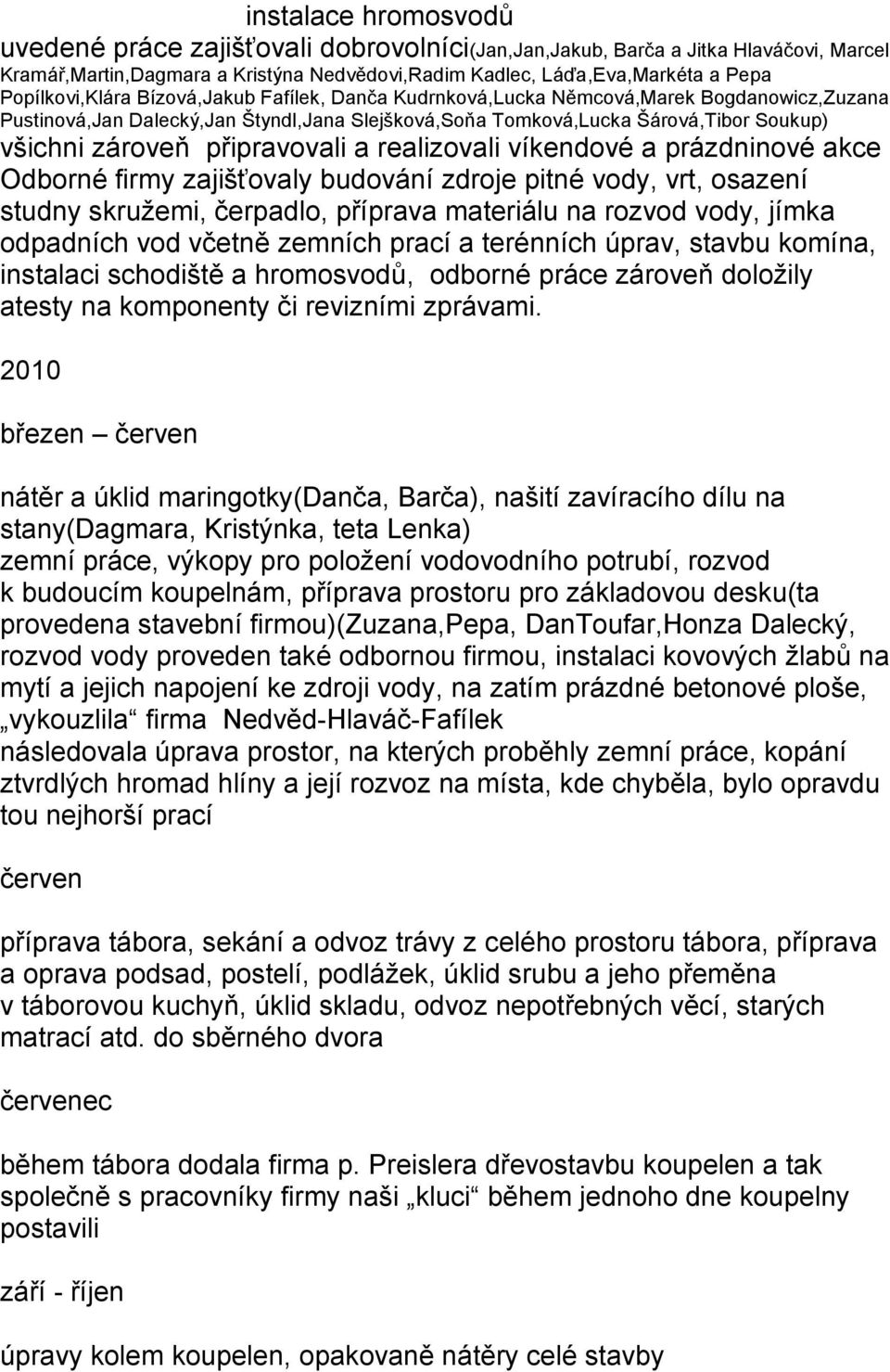 připravovali a realizovali víkendové a prázdninové akce Odborné firmy zajišťovaly budování zdroje pitné vody, vrt, osazení studny skruţemi, čerpadlo, příprava materiálu na rozvod vody, jímka