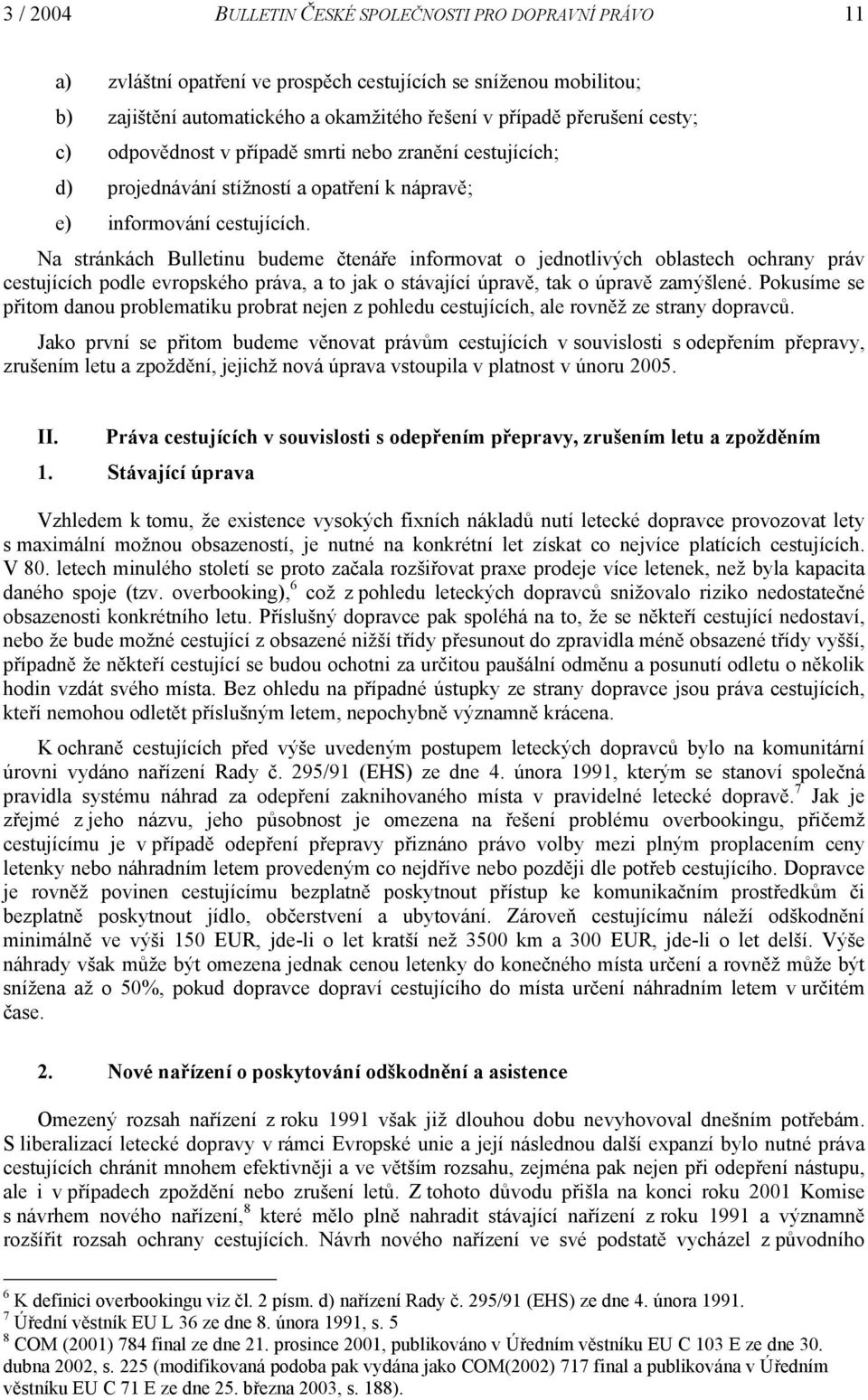 Na stránkách Bulletinu budeme čtenáře informovat o jednotlivých oblastech ochrany práv cestujících podle evropského práva, a to jak o stávající úpravě, tak o úpravě zamýšlené.