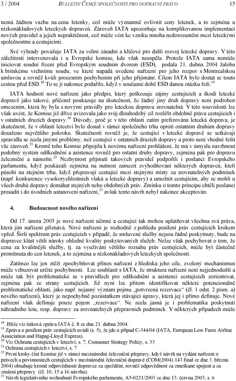 Své výhrady považuje IATA za velmi zásadní a klíčové pro další rozvoj letecké dopravy. V této záležitosti intervenovala i u Evropské komise, kde však neuspěla.