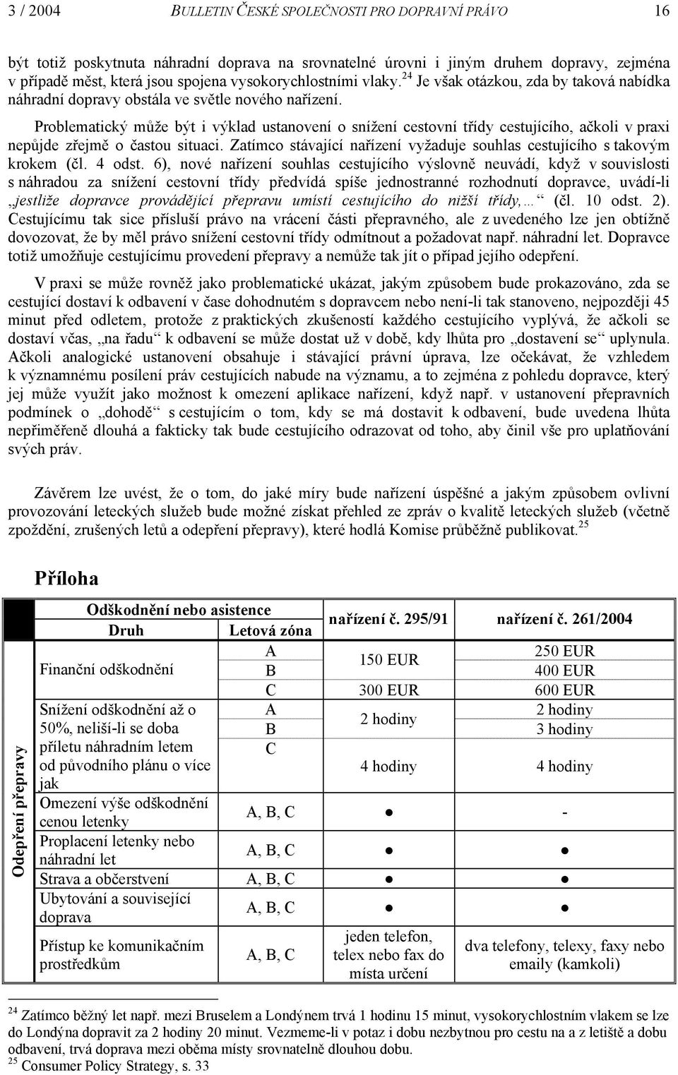 Problematický může být i výklad ustanovení o snížení cestovní třídy cestujícího, ačkoli v praxi nepůjde zřejmě o častou situaci.