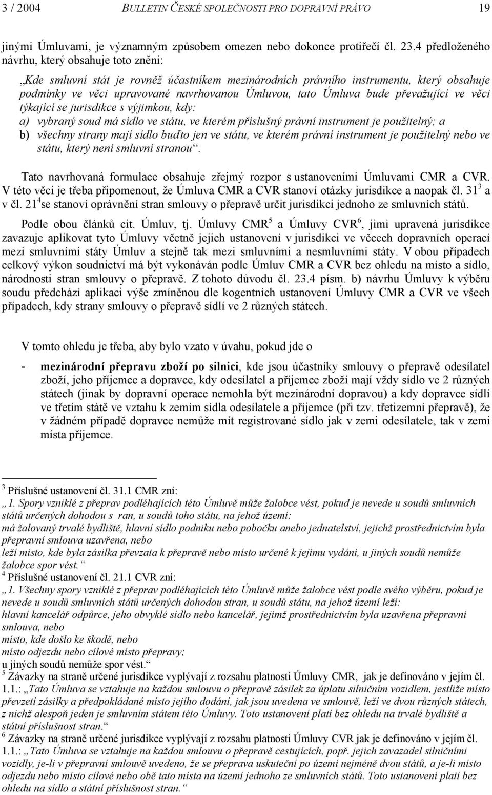 bude převažující ve věci týkající se jurisdikce s výjimkou, kdy: a) vybraný soud má sídlo ve státu, ve kterém příslušný právní instrument je použitelný; a b) všechny strany mají sídlo buďto jen ve