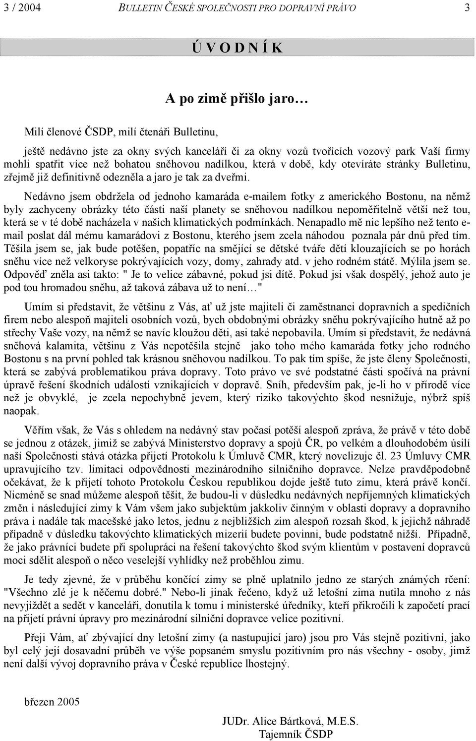 Nedávno jsem obdržela od jednoho kamaráda e-mailem fotky z amerického Bostonu, na němž byly zachyceny obrázky této části naší planety se sněhovou nadílkou nepoměřitelně větší než tou, která se v té