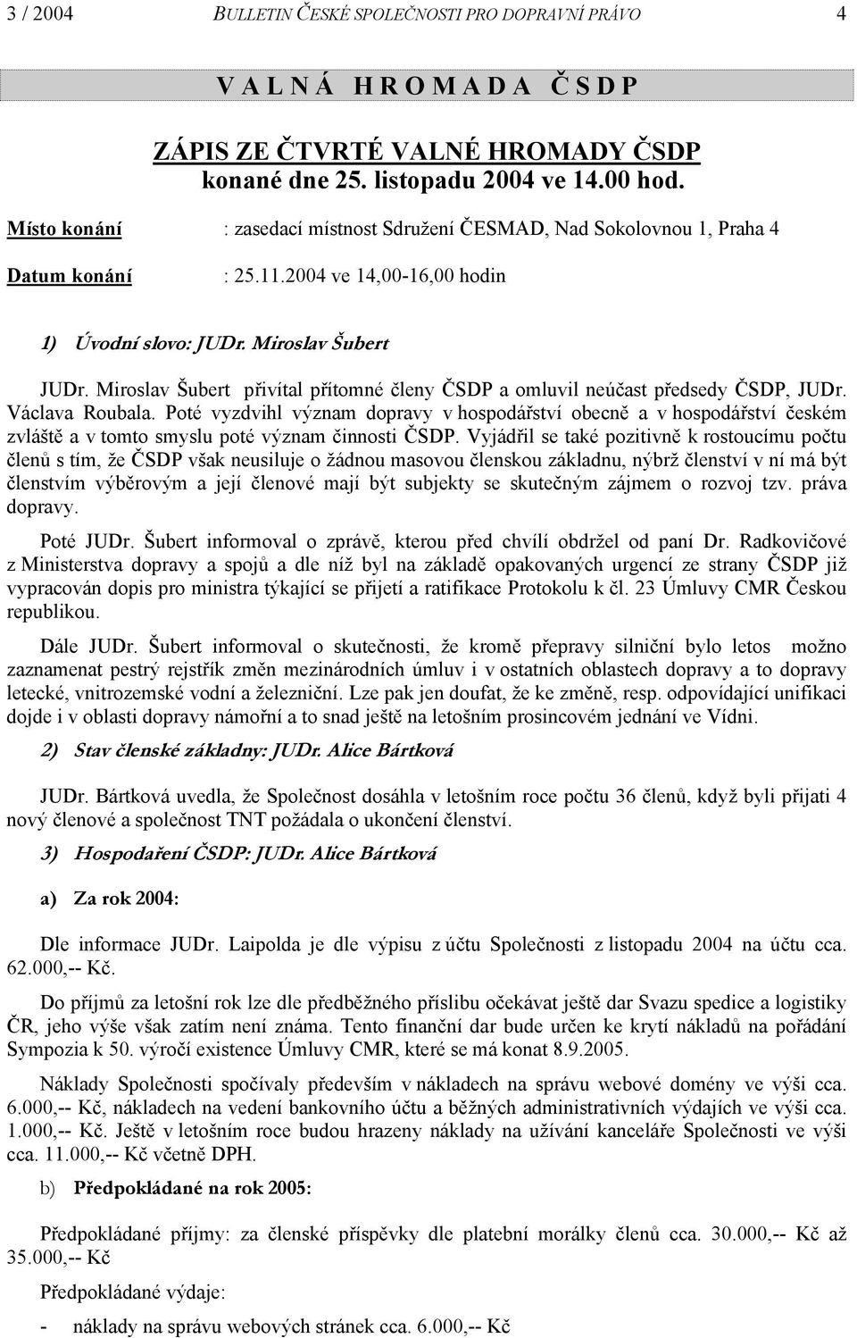 Miroslav Šubert přivítal přítomné členy ČSDP a omluvil neúčast předsedy ČSDP, JUDr. Václava Roubala.