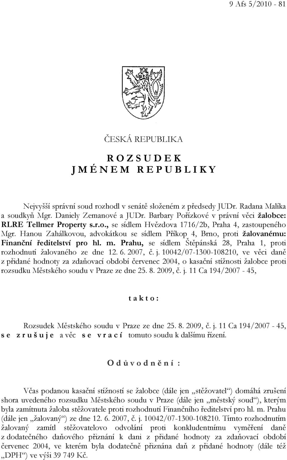Hanou Zahálkovou, advokátkou se sídlem Příkop 4, Brno, proti žalovanému: Finanční ředitelství pro hl. m. Prahu, se sídlem Štěpánská 28, Praha 1, proti rozhodnutí žalovaného ze dne 12. 6. 2007, č. j.