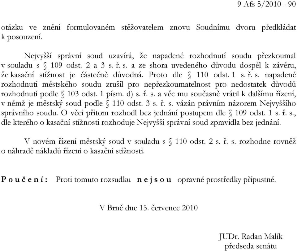 1 písm. d) s. ř. s. a věc mu současně vrátil k dalšímu řízení, v němž je městský soud podle 110 odst. 3 s. ř. s. vázán právním názorem Nejvyššího správního soudu.