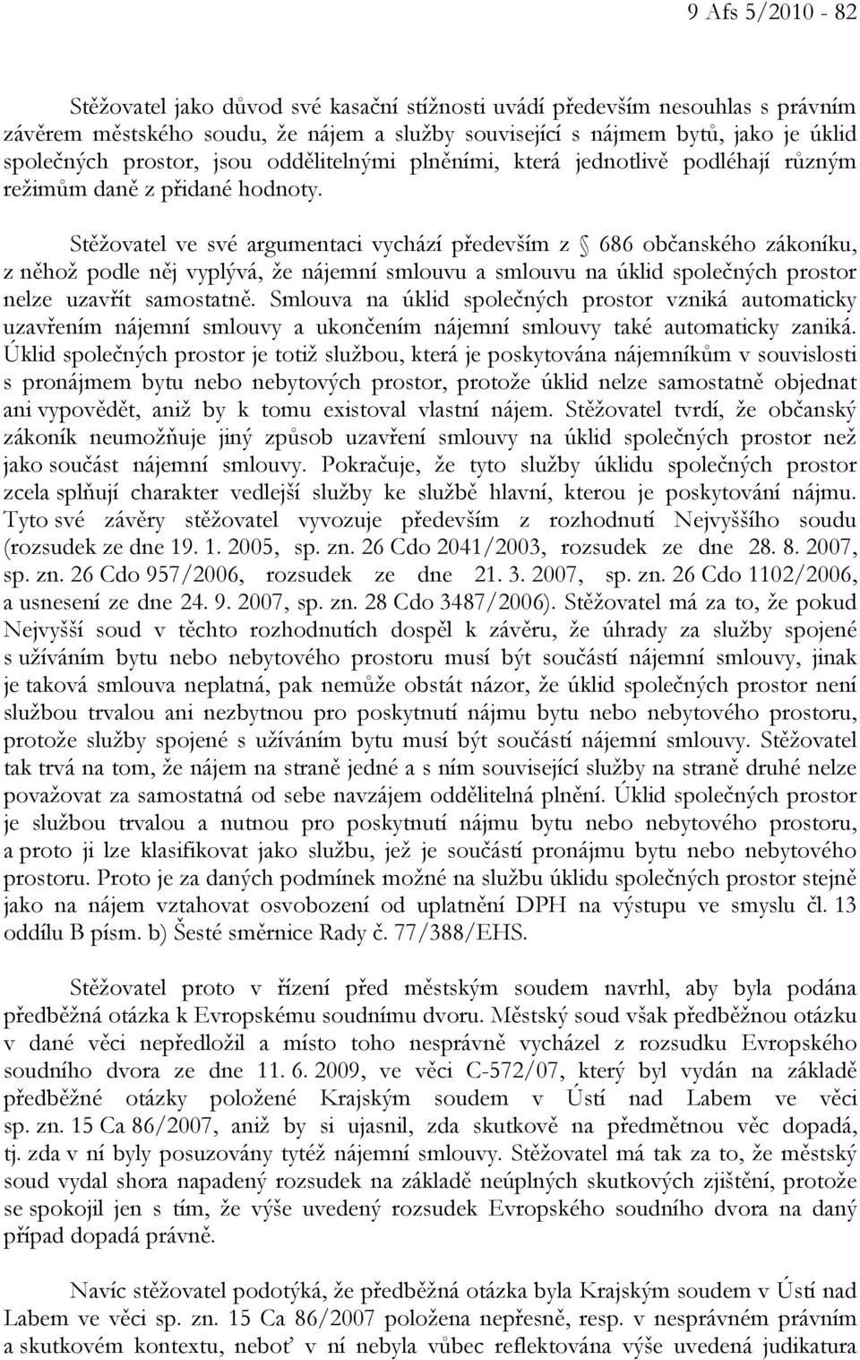 Stěžovatel ve své argumentaci vychází především z 686 občanského zákoníku, z něhož podle něj vyplývá, že nájemní smlouvu a smlouvu na úklid společných prostor nelze uzavřít samostatně.