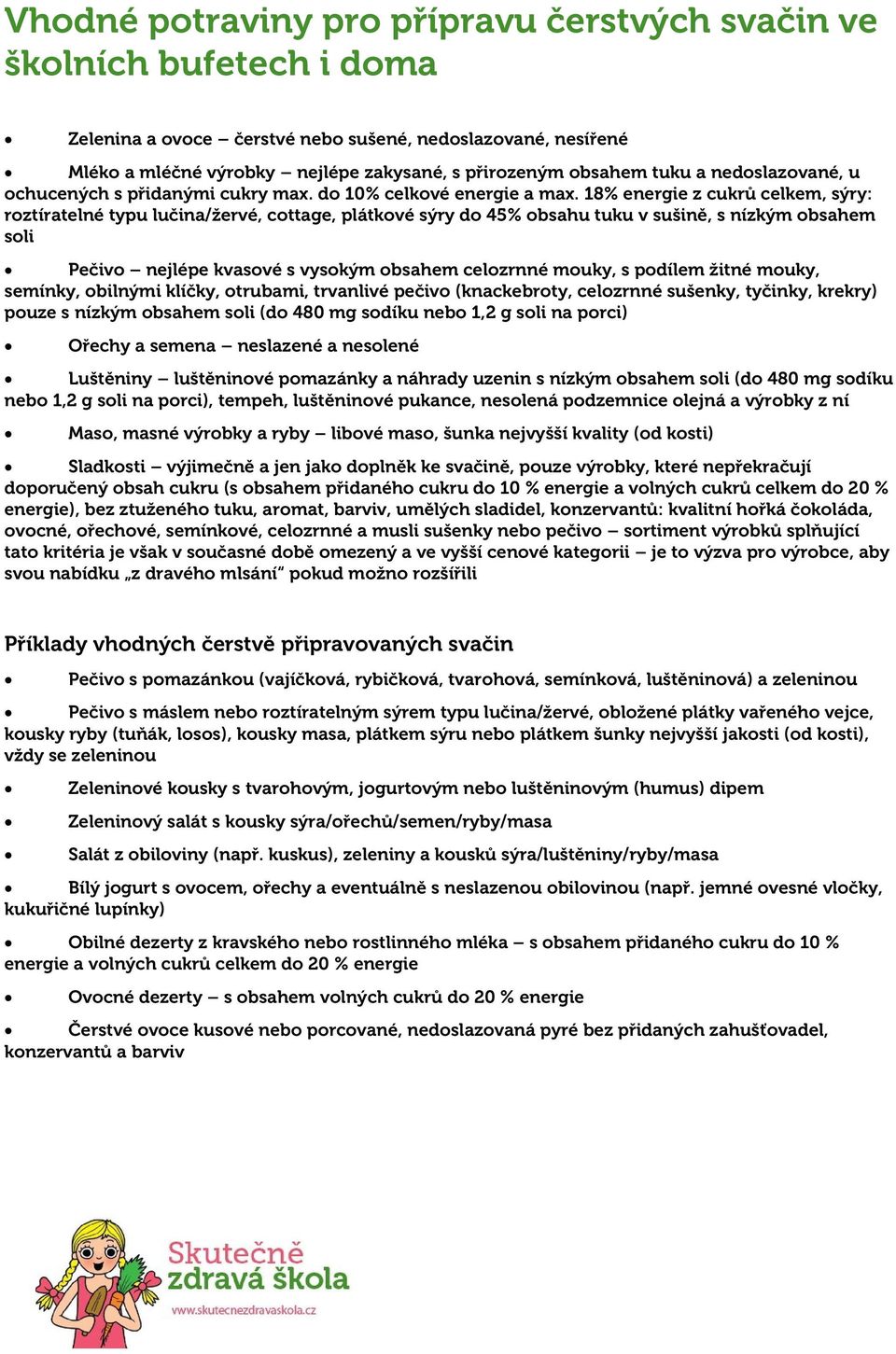 18% energie z cukrů celkem, sýry: roztíratelné typu lučina/žervé, cottage, plátkové sýry do 45% obsahu tuku v sušině, s nízkým obsahem soli Pečivo nejlépe kvasové s vysokým obsahem celozrnné mouky, s