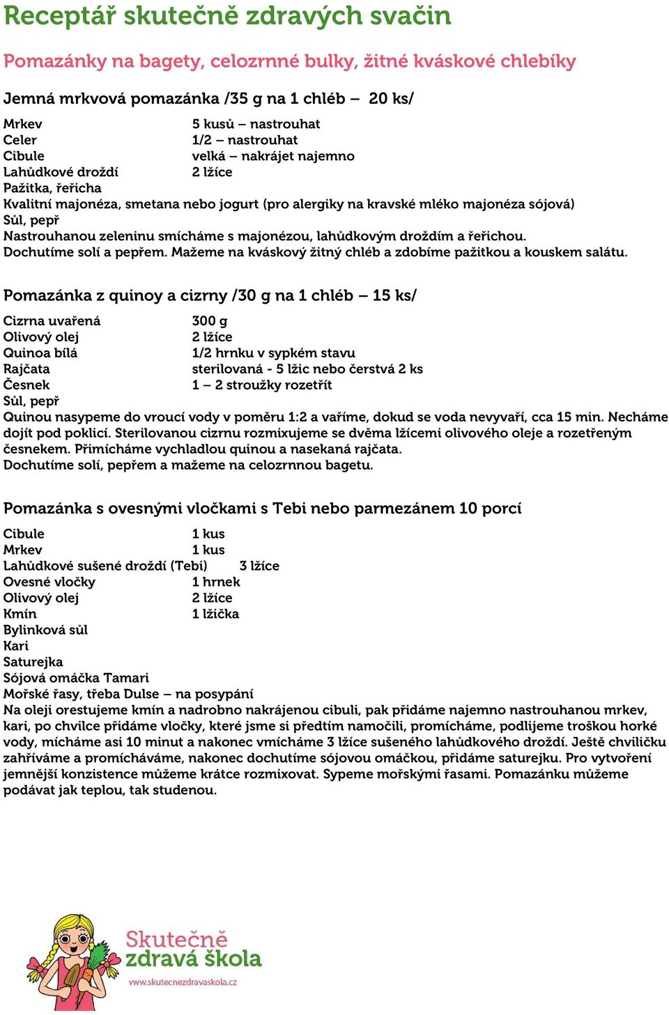 lahůdkovým droždím a řeřichou. Dochutíme solí a pepřem. Mažeme na kváskový žitný chléb a zdobíme pažitkou a kouskem salátu.