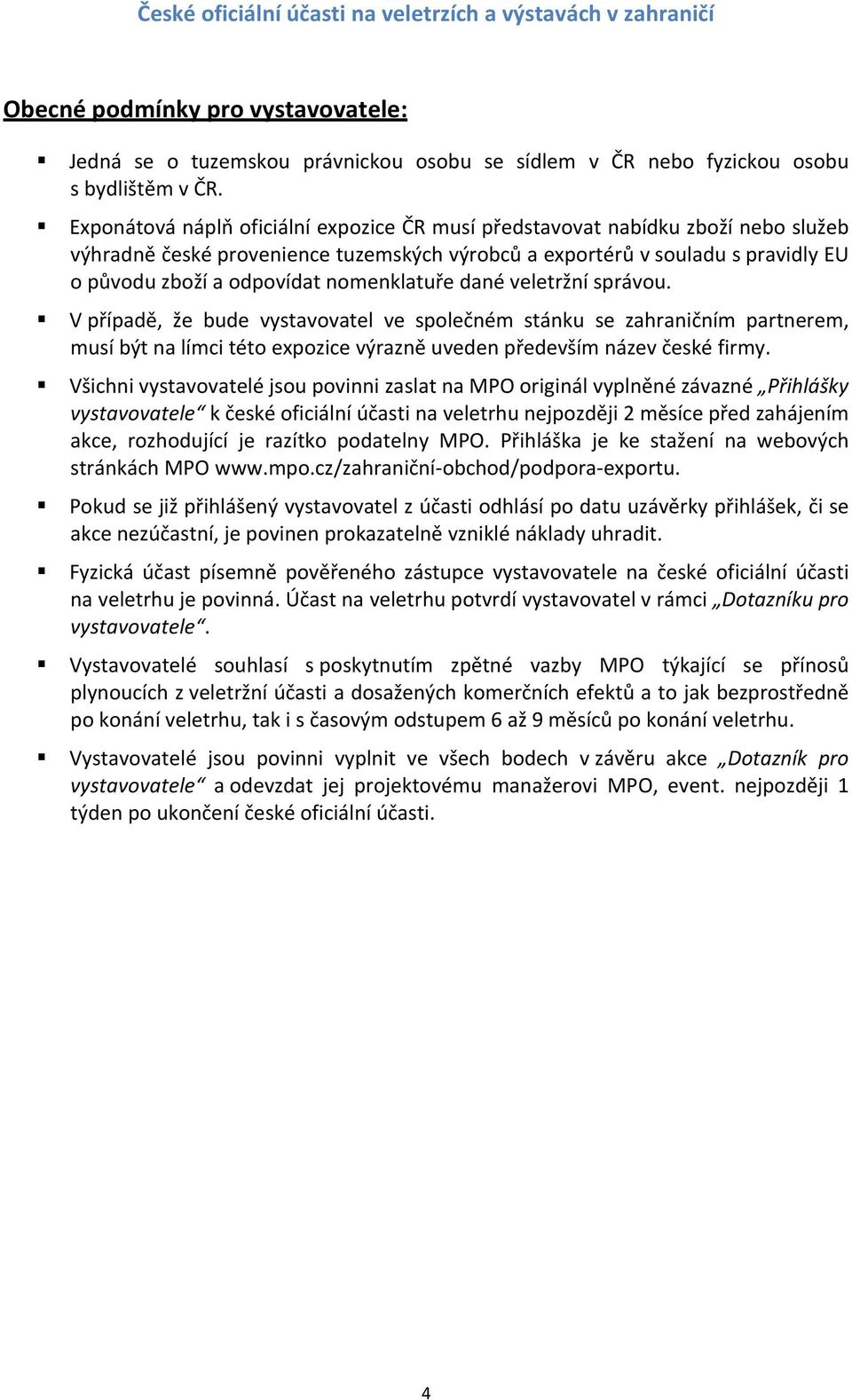 nomenklatuře dané veletržní správou. V případě, že bude vystavovatel ve společném stánku se zahraničním partnerem, musí být na límci této expozice výrazně uveden především název české firmy.