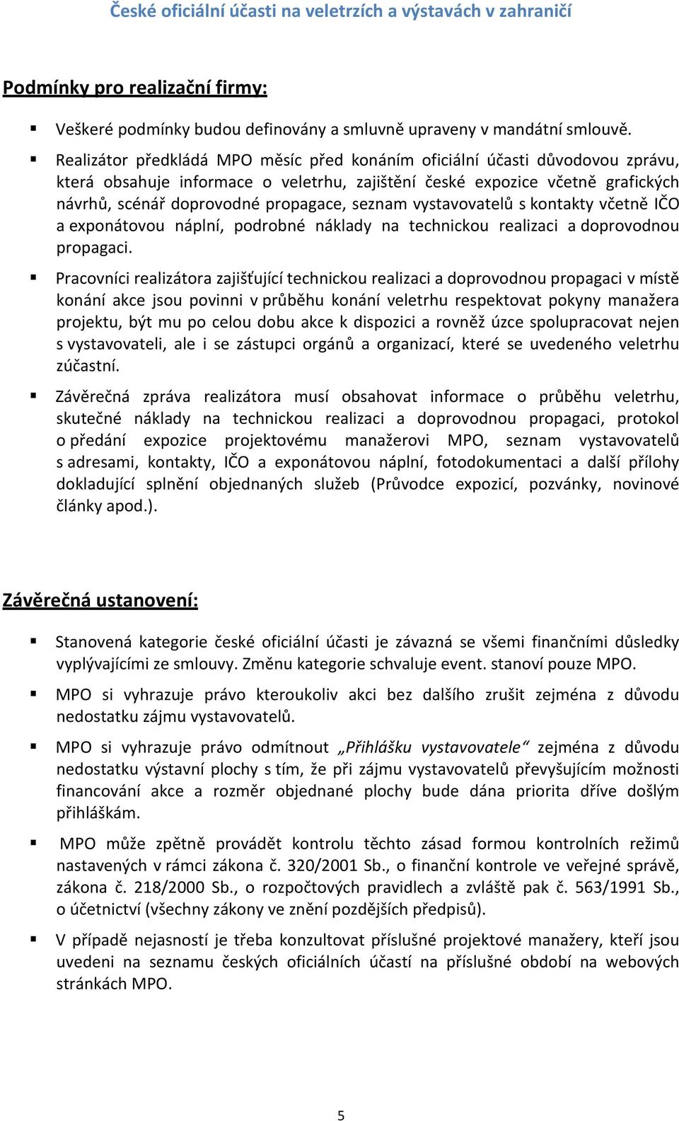 seznam vystavovatelů s kontakty včetně IČO a exponátovou náplní, podrobné náklady na technickou realizaci a doprovodnou propagaci.