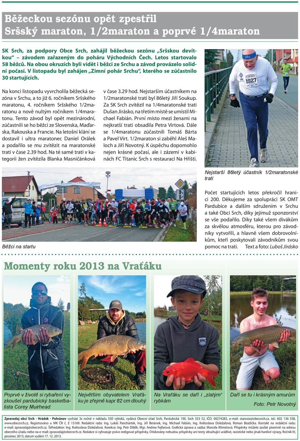 Na konci listopadu vyvrcholila běžecká sezóna v Srchu, a to již 6. ročníkem Sršského maratonu, 4. ročníkem Sršského 1/2maratonu a nově nultým ročníkem 1/4maratonu.