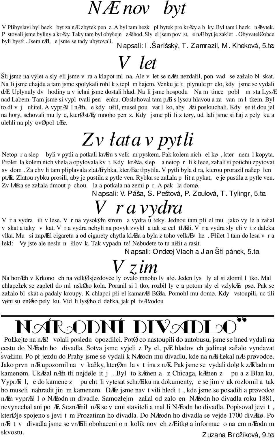 V let Šli jsme na výlet a slyeli jsme v ra a klapot ml na. Ale v let se næm nezdałil, pon vad se załalo bl skat. Nali jsme chajdu a tam jsme spolykali rohl k s tepl m Łajem.