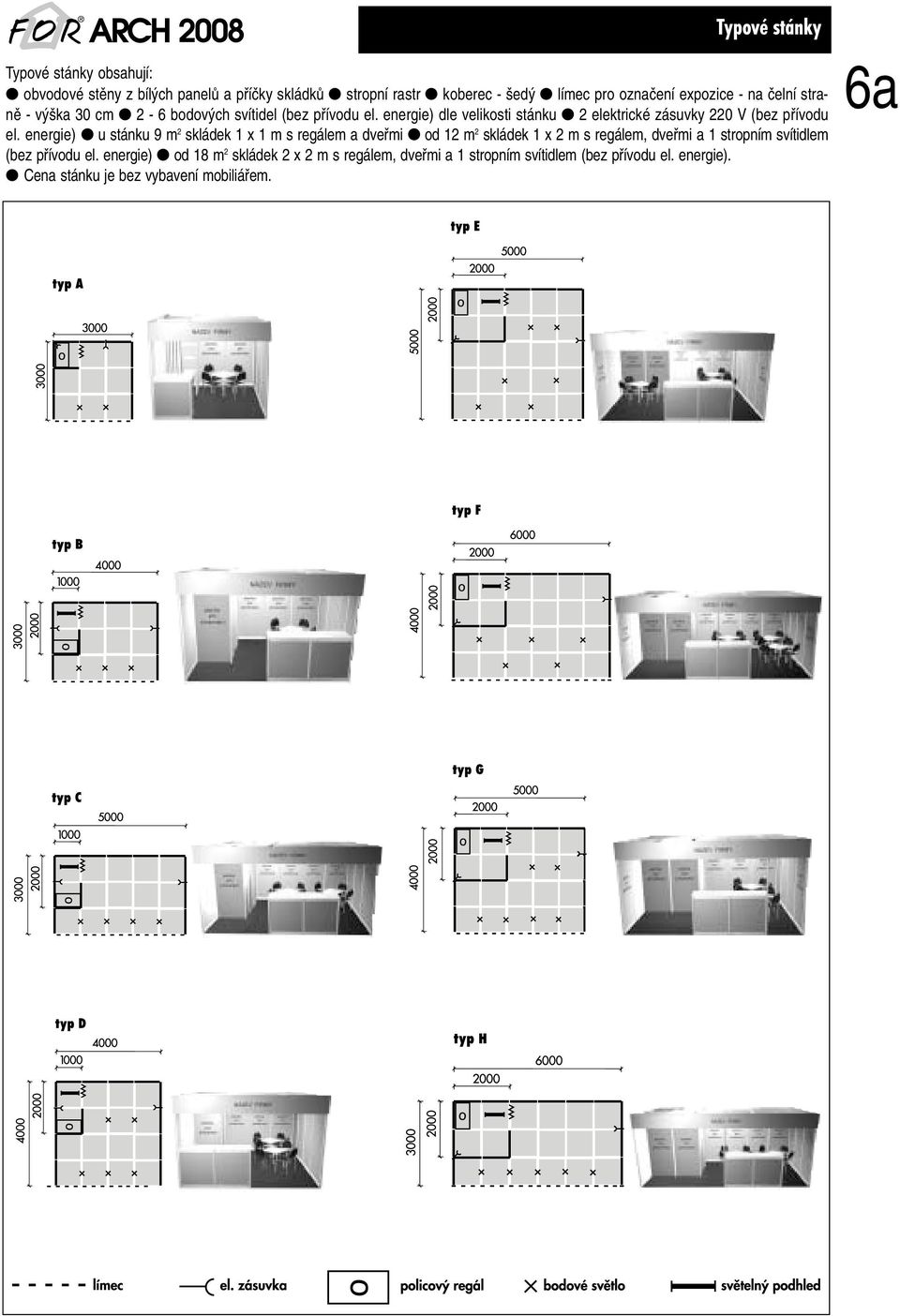 energie) u stánku 9 m 2 skládek 1 x 1 m s regálem a dvefimi od 12 m 2 skládek 1 x 2 m s regálem, dvefimi a 1 stropním svítidlem (bez pfiívodu el.