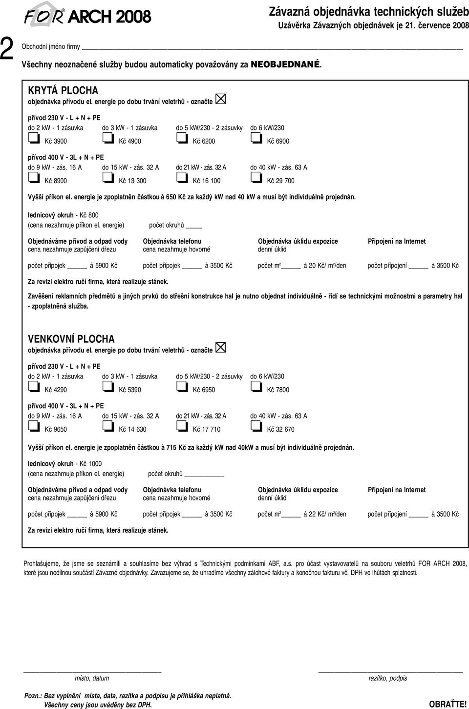 energie po dobu trvání veletrhû - oznaãte pfiívod 230 V - L + N + PE do 2 kw - 1 zásuvka do 3 kw - 1 zásuvka do 5 kw/230-2 zásuvkydo 6 kw/230 Kã 3900 Kã 4900 Kã 6200 Kã 6900 pfiívod 400 V - 3L + N +