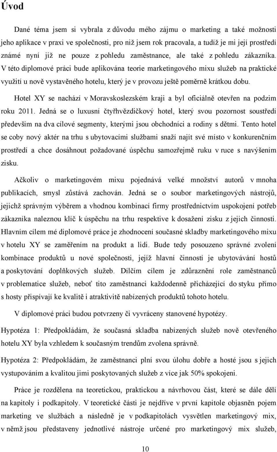 V této diplomové práci bude aplikována teorie marketingového mixu sluņeb na praktické vyuņití u nově vystavěného hotelu, který je v provozu jeńtě poměrně krátkou dobu.