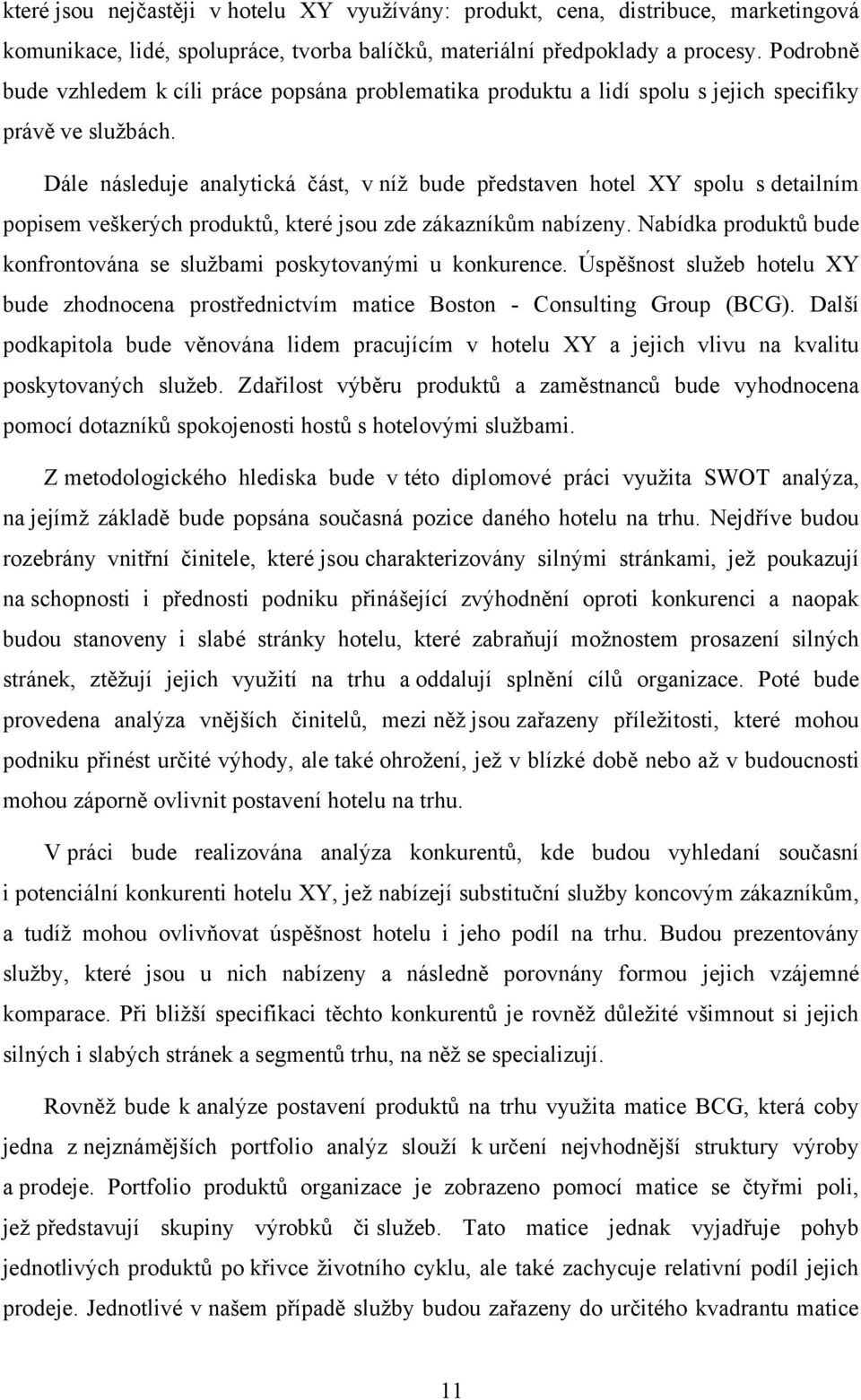 Dále následuje analytická část, v níņ bude představen hotel XY spolu s detailním popisem veńkerých produktů, které jsou zde zákazníkům nabízeny.