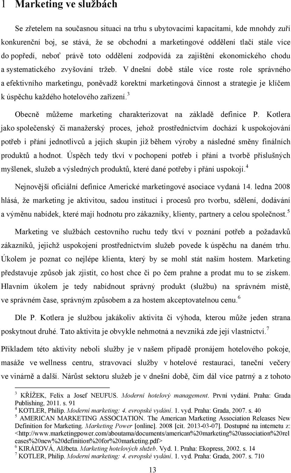 V dneńní době stále více roste role správného a efektivního marketingu, poněvadņ korektní marketingová činnost a strategie je klíčem k úspěchu kaņdého hotelového zařízení.