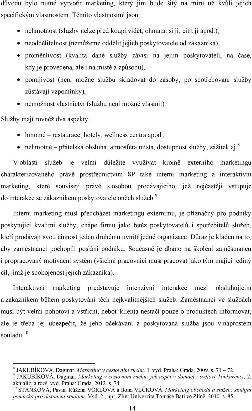 ), neoddělitelnost (nemůņeme oddělit jejich poskytovatele od zákazníka), proměnlivost (kvalita dané sluņby závisí na jejím poskytovateli, na čase, kdy je provedena, ale i na místě a způsobu),