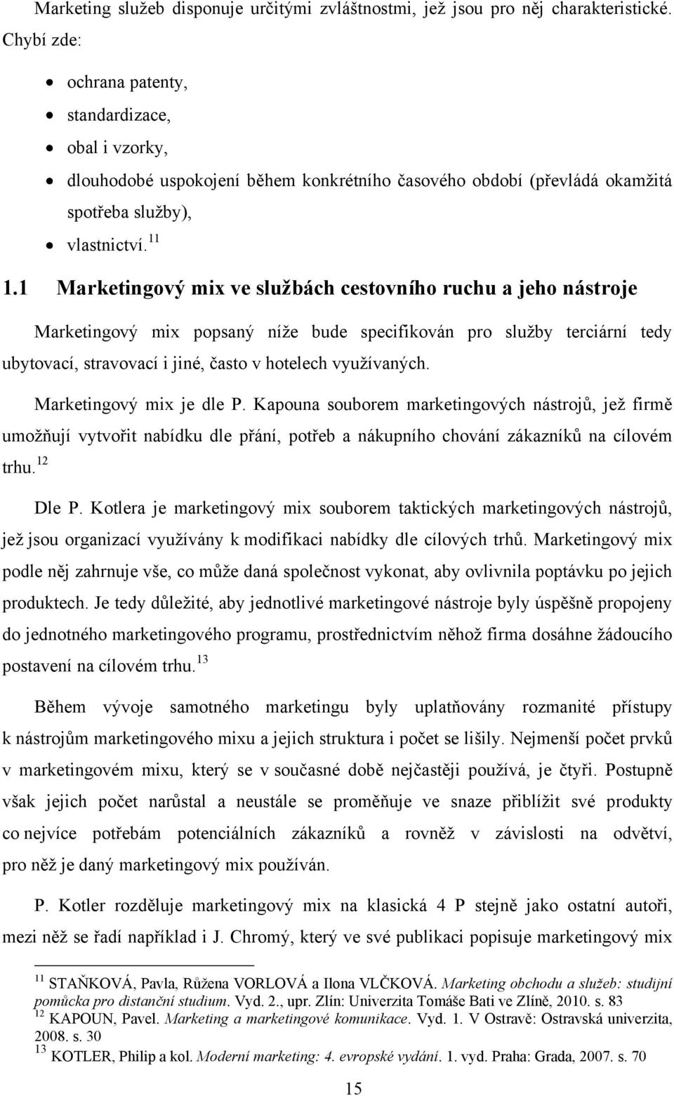 1 Marketingový mix ve službách cestovního ruchu a jeho nástroje Marketingový mix popsaný níņe bude specifikován pro sluņby terciární tedy ubytovací, stravovací i jiné, často v hotelech vyuņívaných.