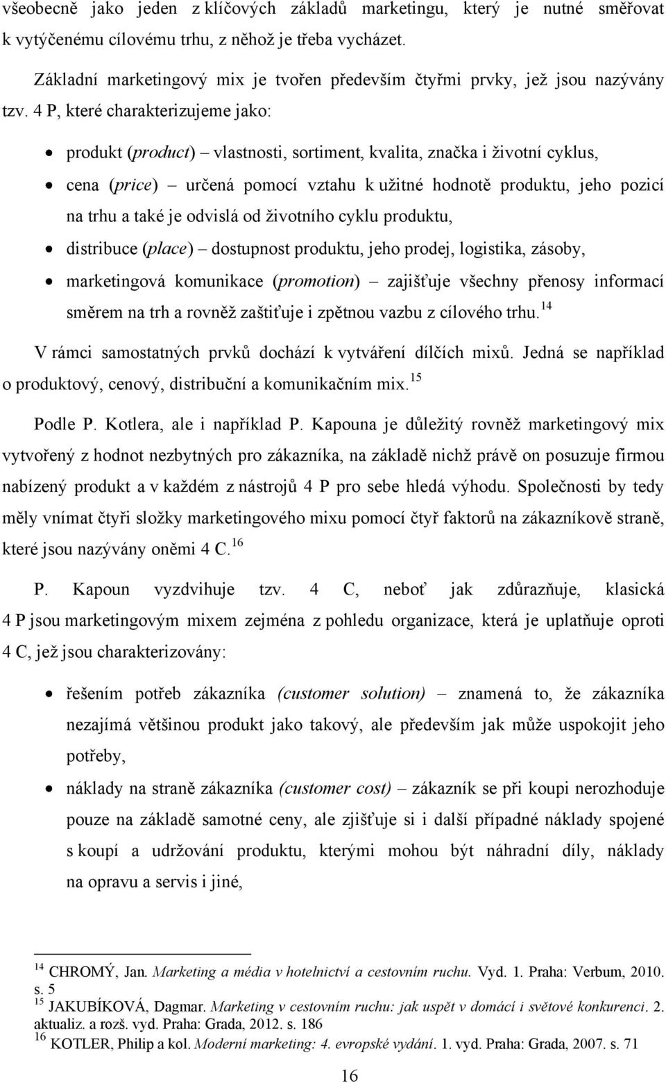 4 P, které charakterizujeme jako: produkt (product) vlastnosti, sortiment, kvalita, značka i ņivotní cyklus, cena (price) určená pomocí vztahu k uņitné hodnotě produktu, jeho pozicí na trhu a také je