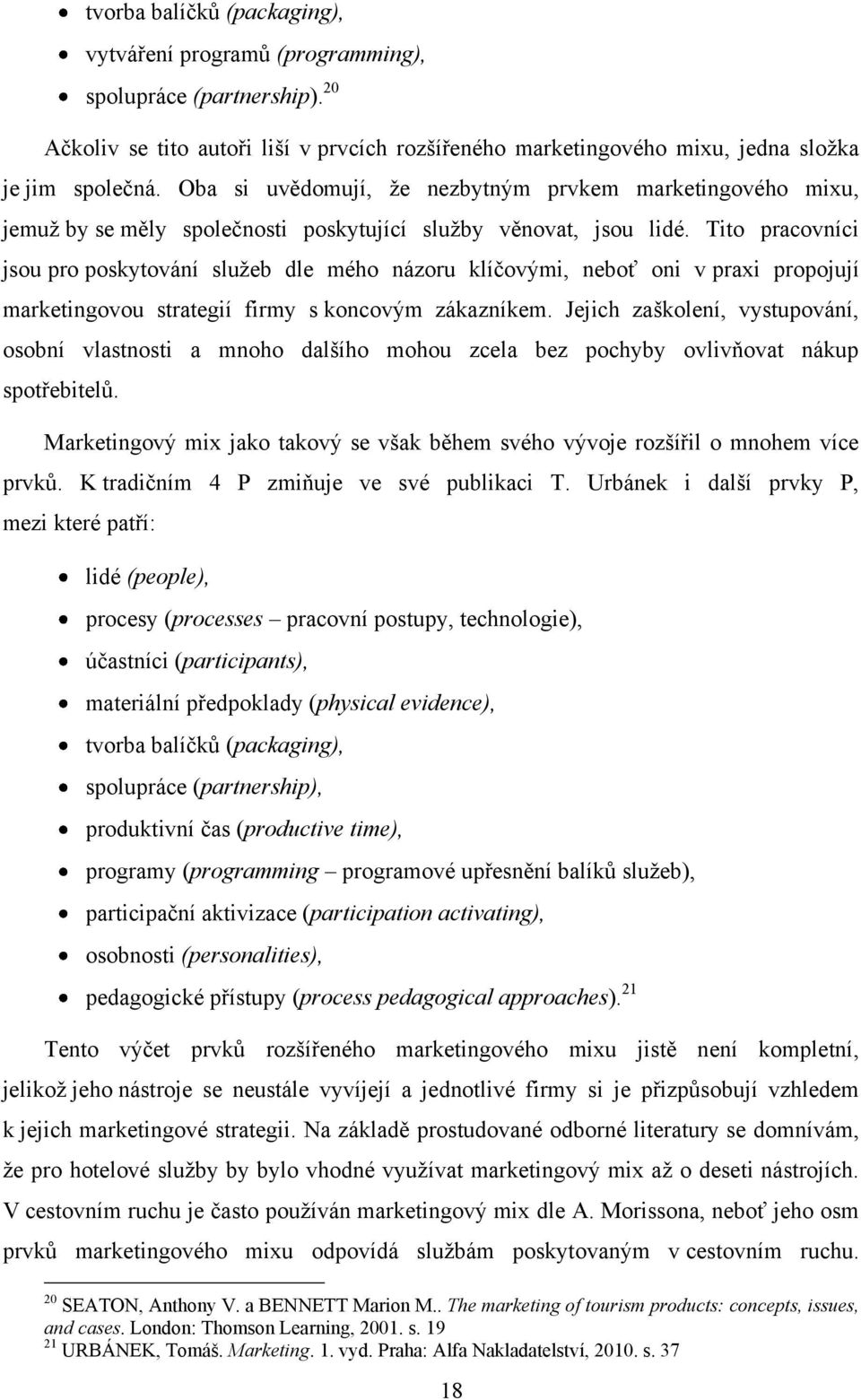 Tito pracovníci jsou pro poskytování sluņeb dle mého názoru klíčovými, neboť oni v praxi propojují marketingovou strategií firmy s koncovým zákazníkem.