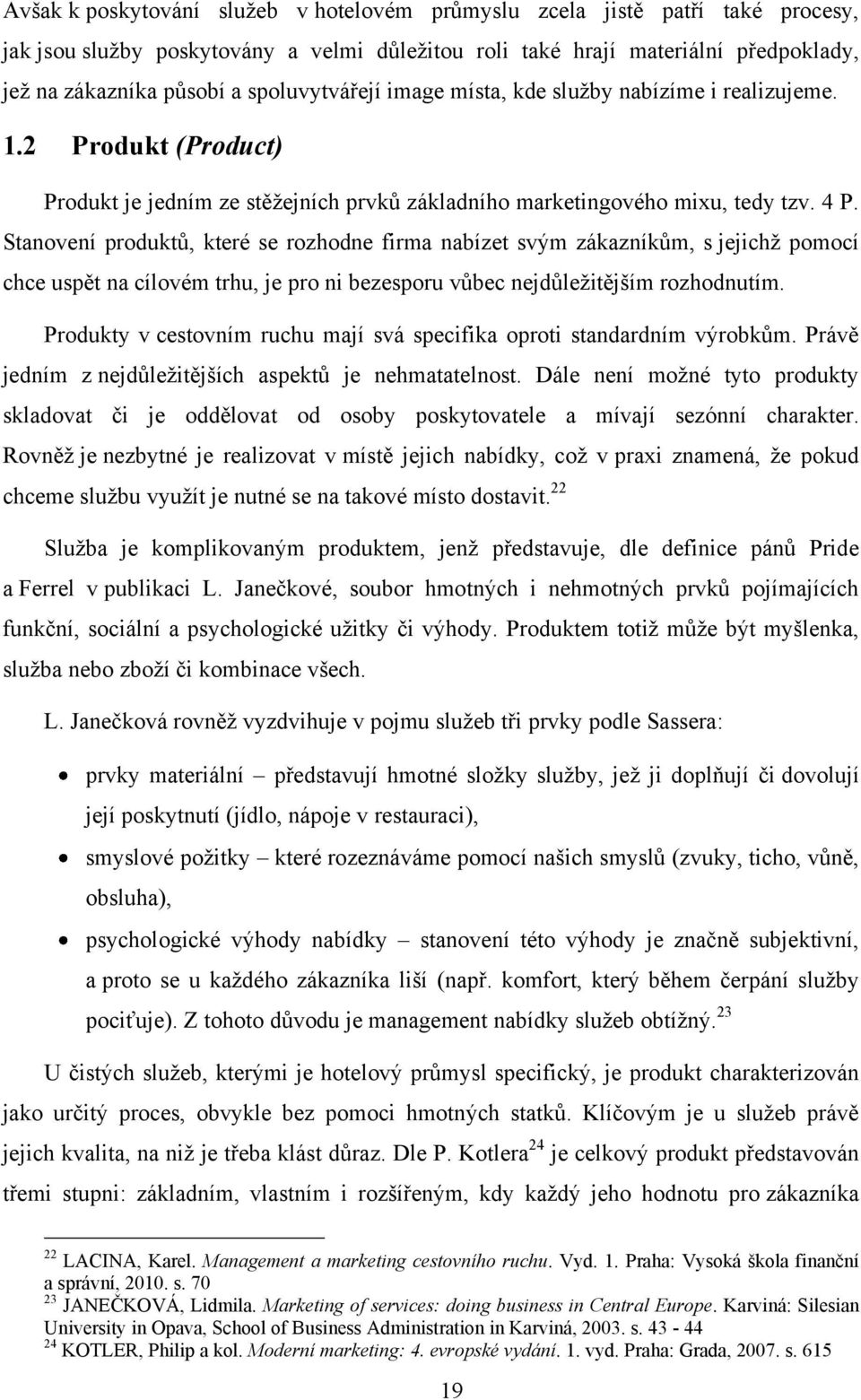 Stanovení produktů, které se rozhodne firma nabízet svým zákazníkům, s jejichņ pomocí chce uspět na cílovém trhu, je pro ni bezesporu vůbec nejdůleņitějńím rozhodnutím.