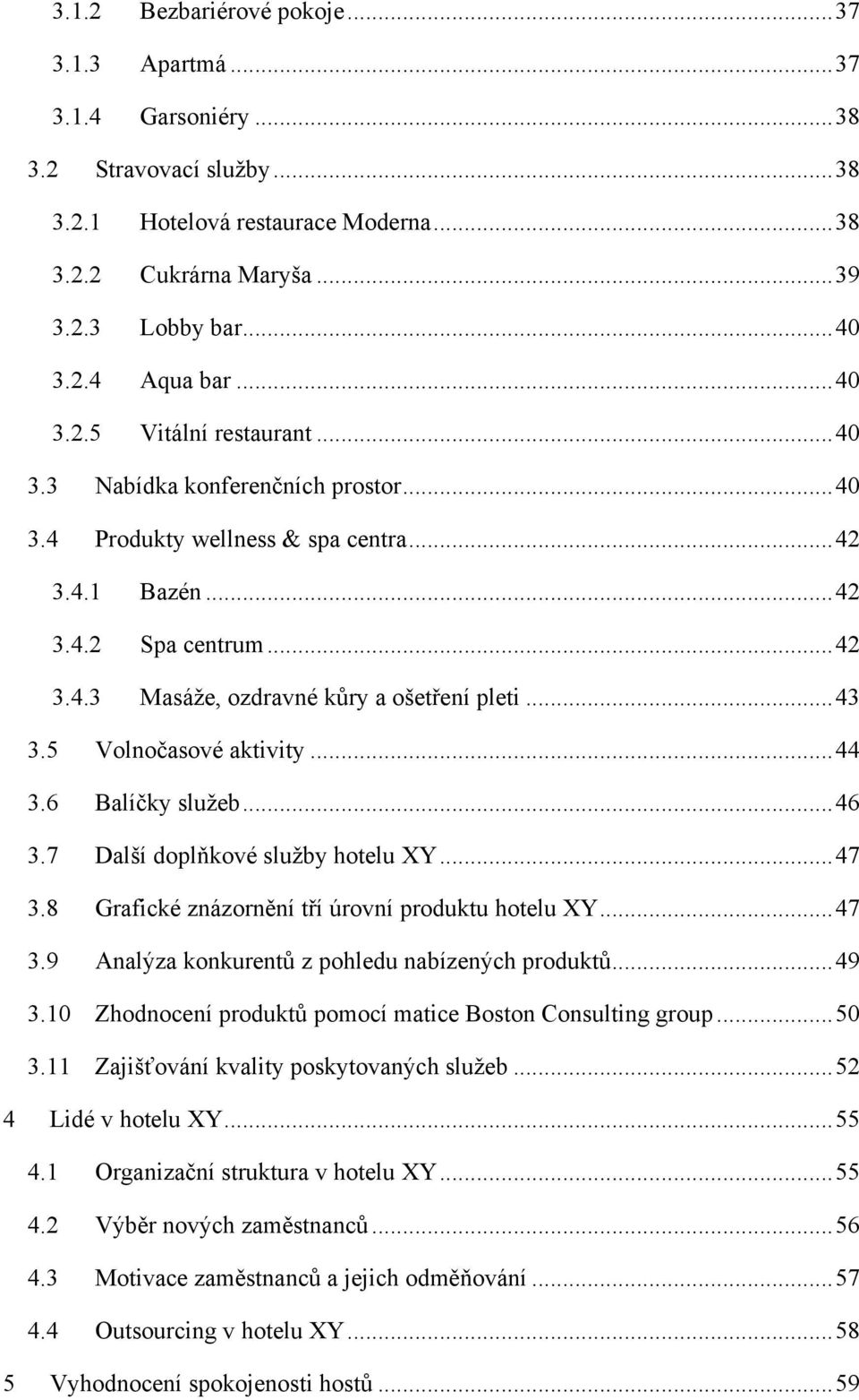 .. 43 3.5 Volnočasové aktivity... 44 3.6 Balíčky sluņeb... 46 3.7 Dalńí doplňkové sluņby hotelu XY... 47 3.8 Grafické znázornění tří úrovní produktu hotelu XY... 47 3.9 Analýza konkurentů z pohledu nabízených produktů.