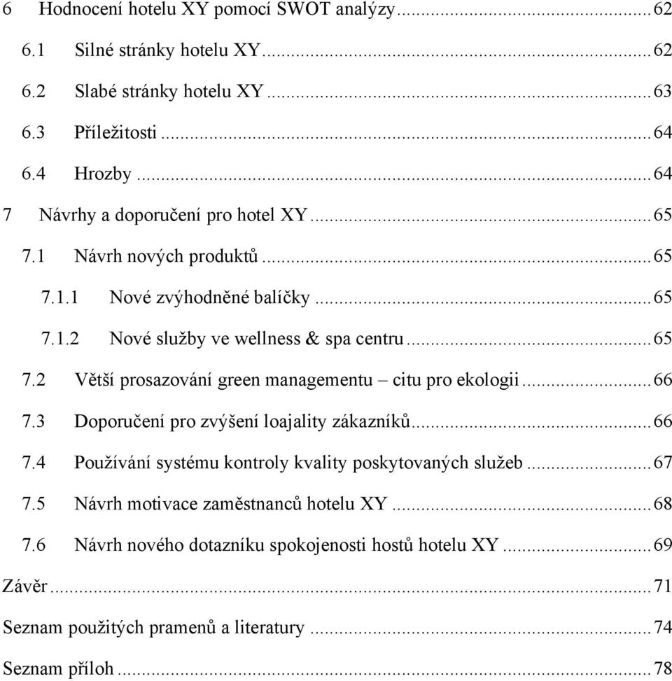 .. 66 7.3 Doporučení pro zvýńení loajality zákazníků... 66 7.4 Pouņívání systému kontroly kvality poskytovaných sluņeb... 67 7.5 Návrh motivace zaměstnanců hotelu XY.