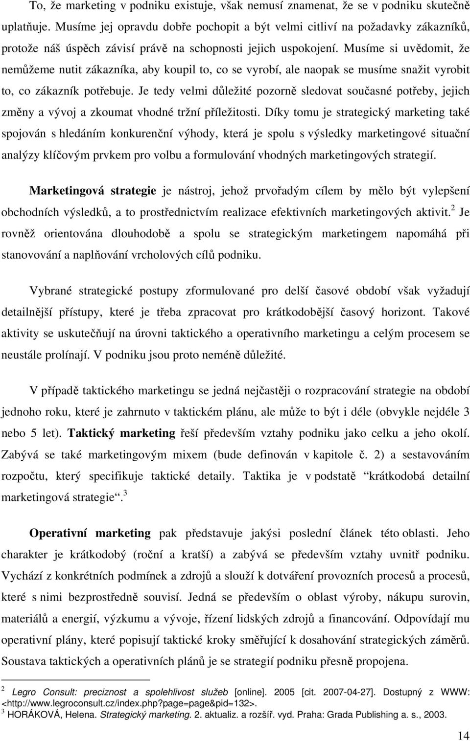 Musíme si uvědomit, že nemůžeme nutit zákazníka, aby koupil to, co se vyrobí, ale naopak se musíme snažit vyrobit to, co zákazník potřebuje.