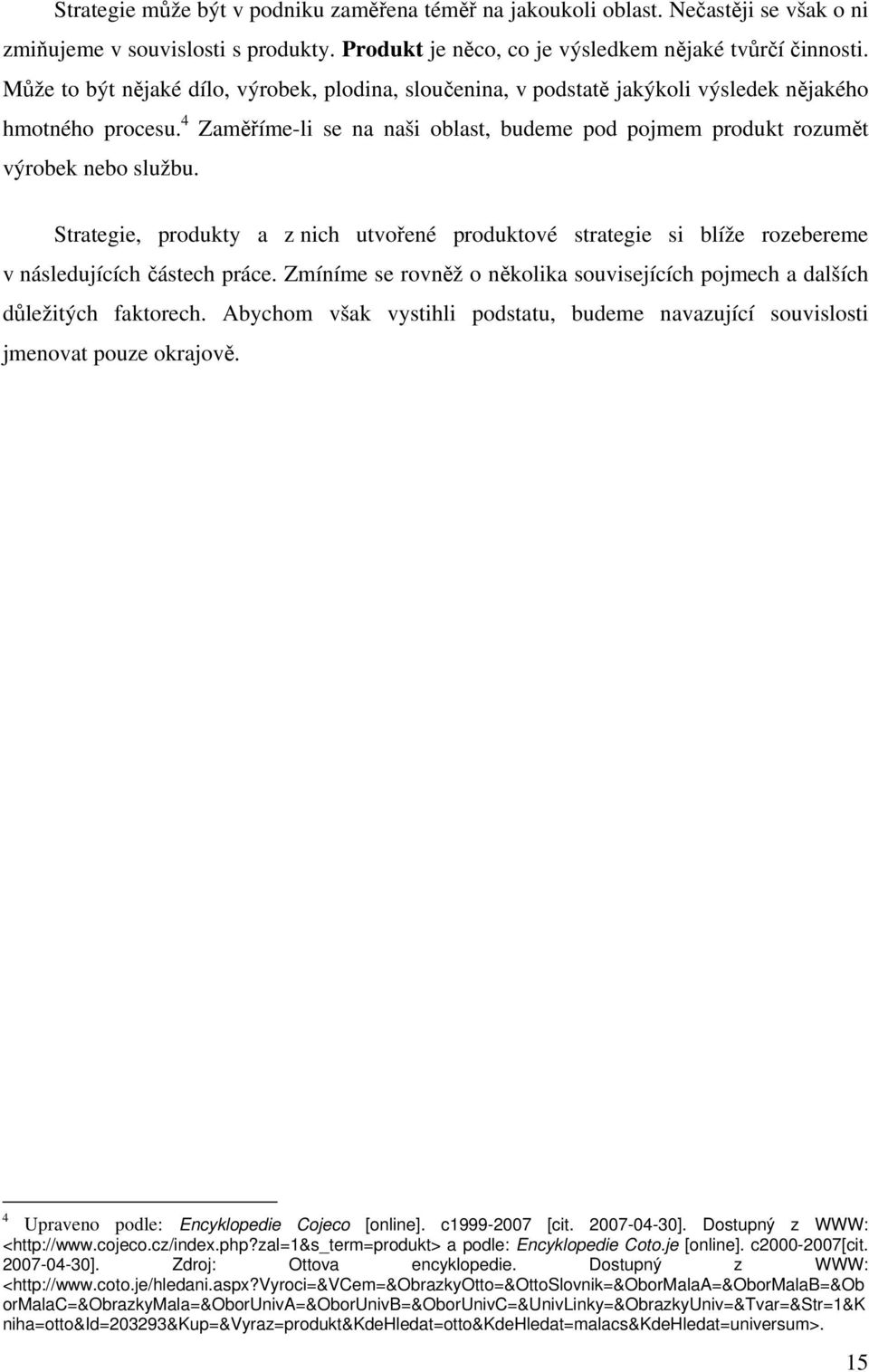 Strategie, produkty a z nich utvořené produktové strategie si blíže rozebereme v následujících částech práce. Zmíníme se rovněž o několika souvisejících pojmech a dalších důležitých faktorech.