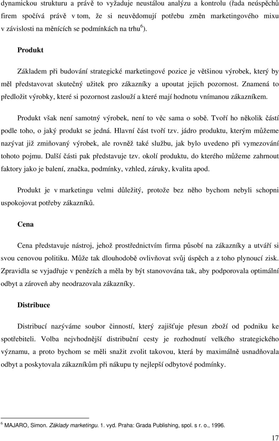 Znamená to předložit výrobky, které si pozornost zaslouží a které mají hodnotu vnímanou zákazníkem. Produkt však není samotný výrobek, není to věc sama o sobě.