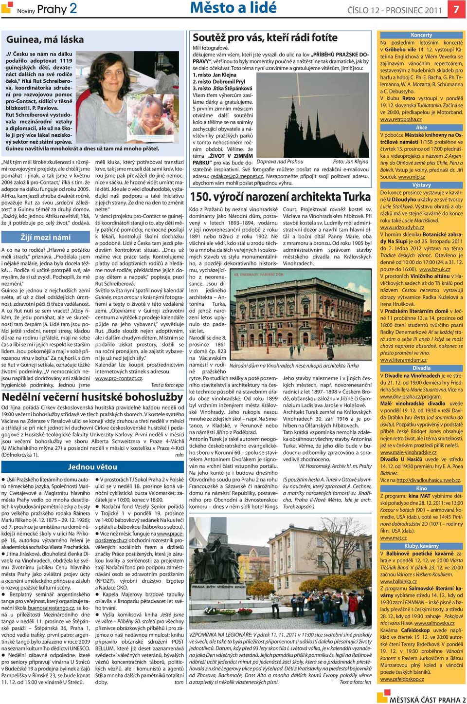 Rut Schreiberová vystudovala mezinárodní vztahy a diplomacii, ale už na škole ji prý více lákal neziskový sektor než státní správa. Guineu navštívila mnohokrát a dnes už tam má mnoho přátel.