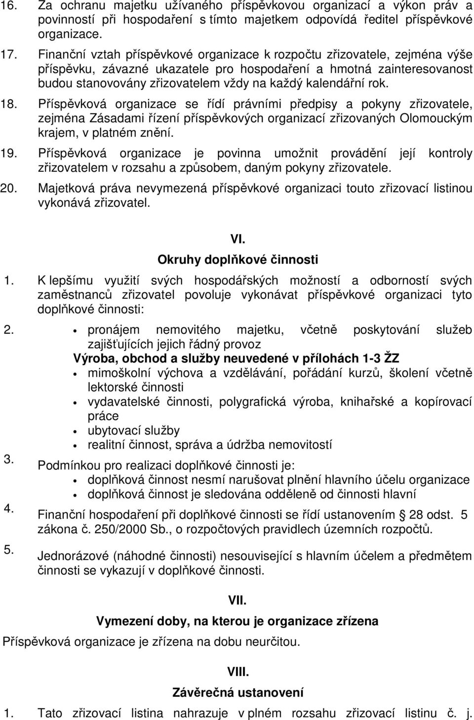 kalendářní rok. 18. Příspěvková organizace se řídí právními předpisy a pokyny zřizovatele, zejména Zásadami řízení příspěvkových organizací zřizovaných Olomouckým krajem, v platném znění. 19.